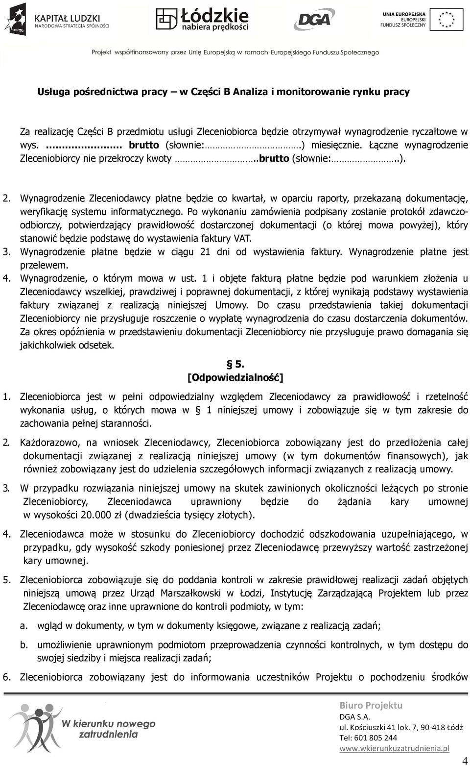 Wynagrodzenie Zleceniodawcy płatne będzie co kwartał, w oparciu raporty, przekazaną dokumentację, weryfikację systemu informatycznego.
