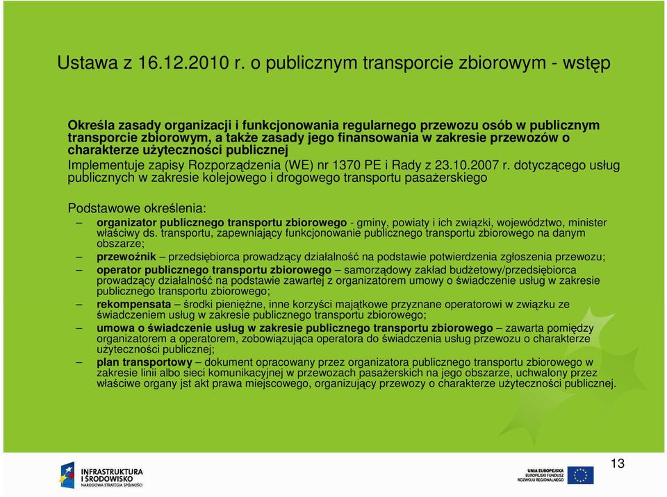 przewozów o charakterze użyteczności publicznej Implementuje zapisy Rozporządzenia (WE) nr 1370 PE i Rady z 23.10.2007 r.