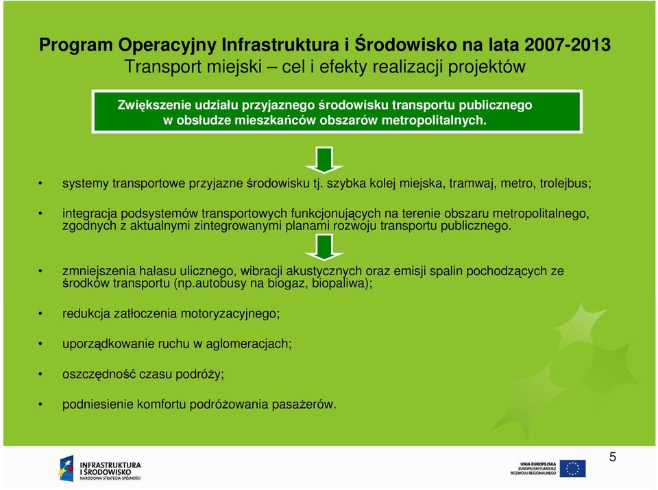 szybka kolej miejska, tramwaj, metro, trolejbus; integracja podsystemów transportowych funkcjonujących na terenie obszaru metropolitalnego, zgodnych z aktualnymi zintegrowanymi planami rozwoju
