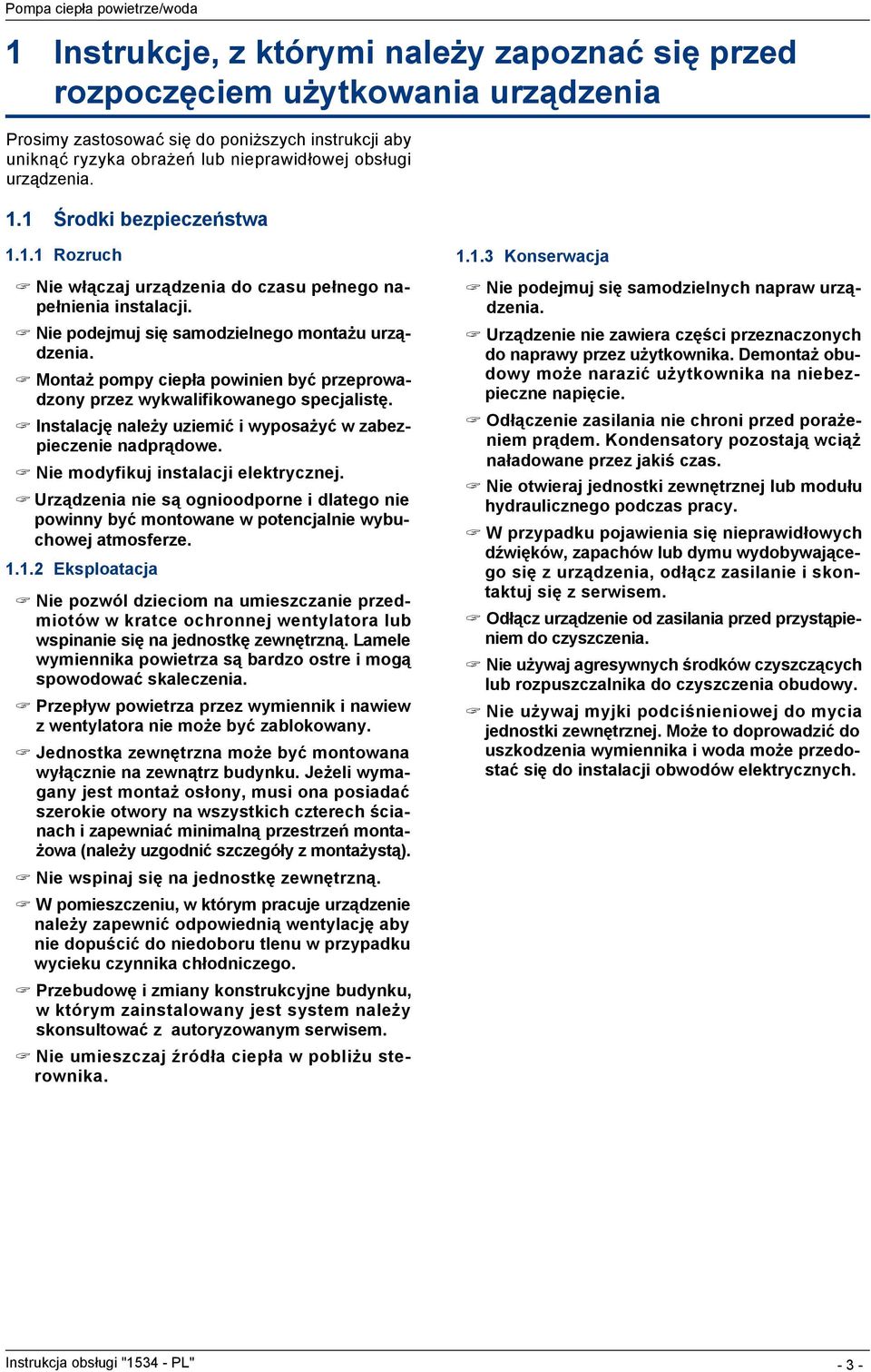 Montaż pompy ciepła powinien być przeprowadzony przez wykwalifikowanego specjalistę. Instalację należy uziemić i wyposażyć w zabezpieczenie nadprądowe. Nie modyfikuj instalacji elektrycznej.