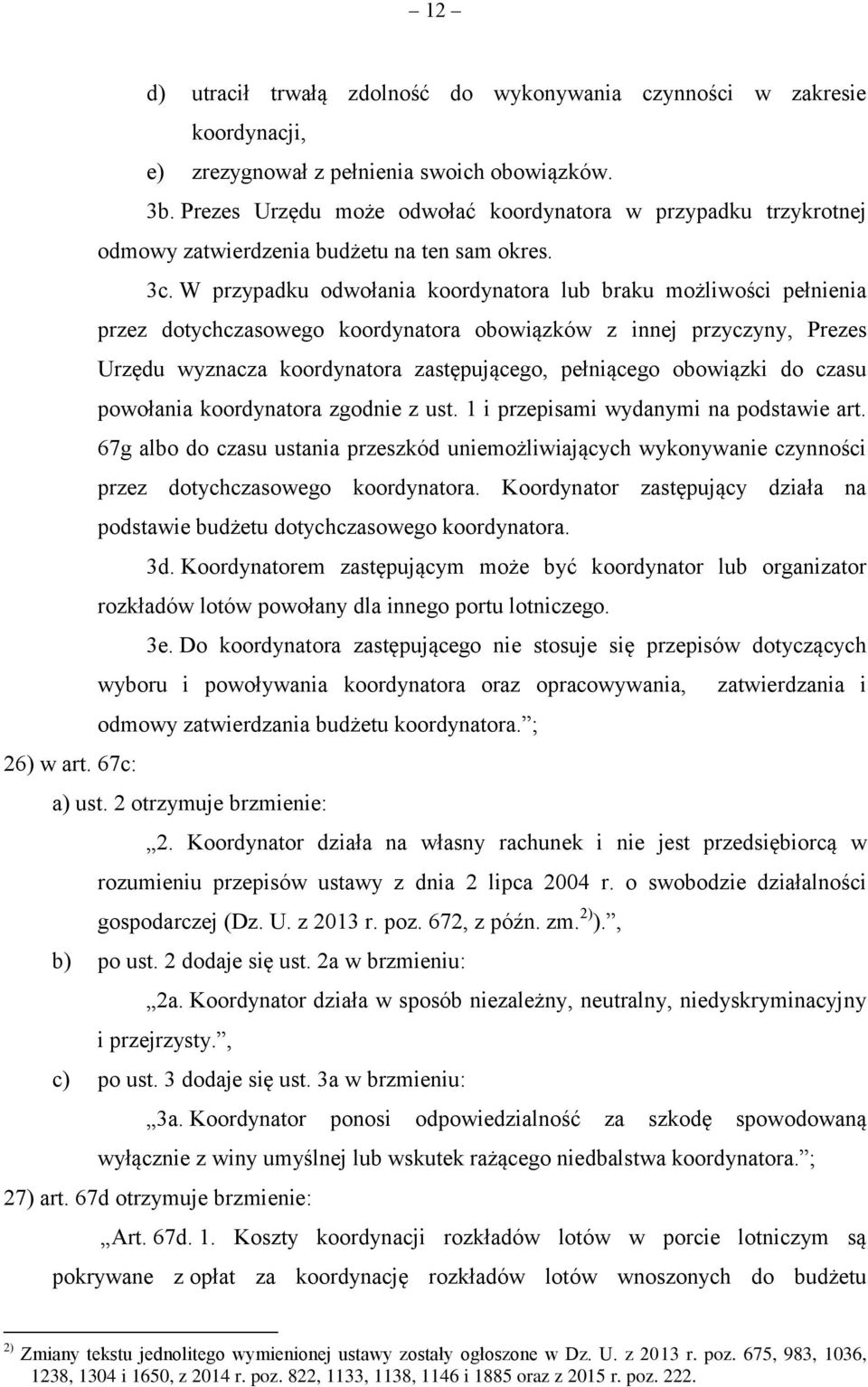 W przypadku odwołania koordynatora lub braku możliwości pełnienia przez dotychczasowego koordynatora obowiązków z innej przyczyny, Prezes Urzędu wyznacza koordynatora zastępującego, pełniącego