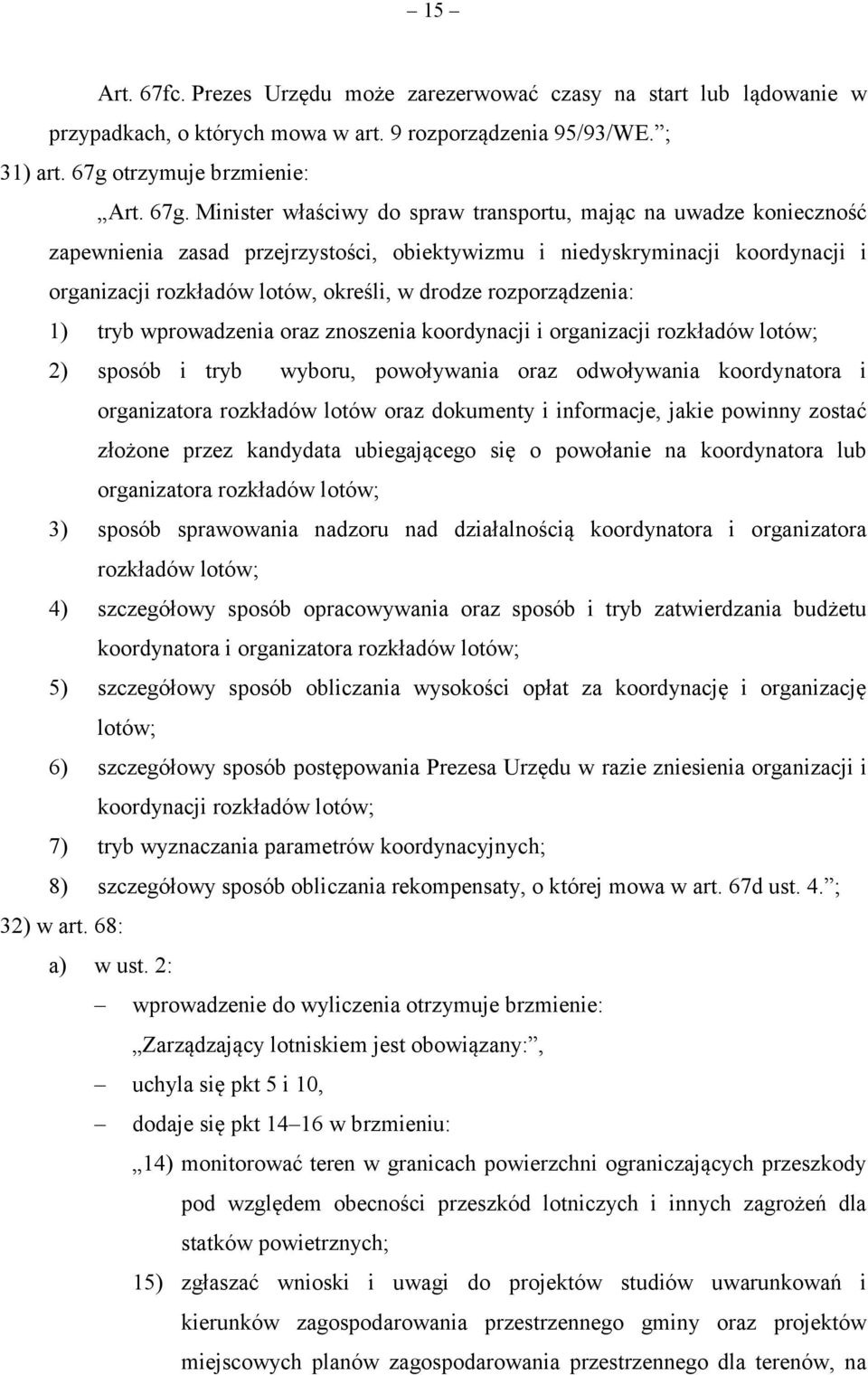 Minister właściwy do spraw transportu, mając na uwadze konieczność zapewnienia zasad przejrzystości, obiektywizmu i niedyskryminacji koordynacji i organizacji rozkładów lotów, określi, w drodze