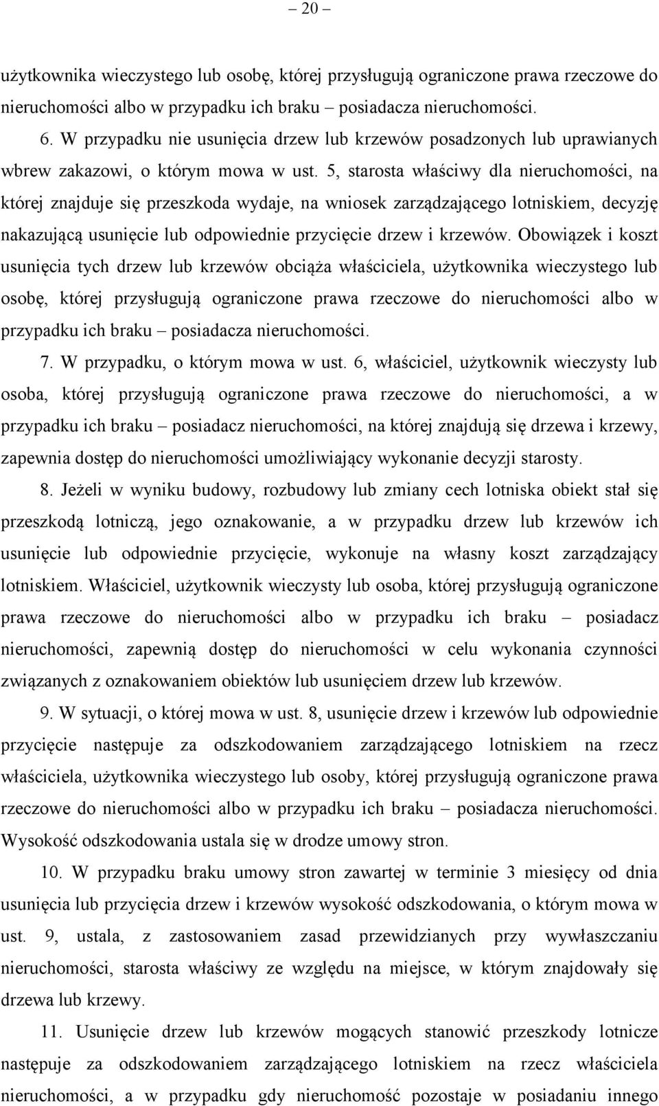 5, starosta właściwy dla nieruchomości, na której znajduje się przeszkoda wydaje, na wniosek zarządzającego lotniskiem, decyzję nakazującą usunięcie lub odpowiednie przycięcie drzew i krzewów.