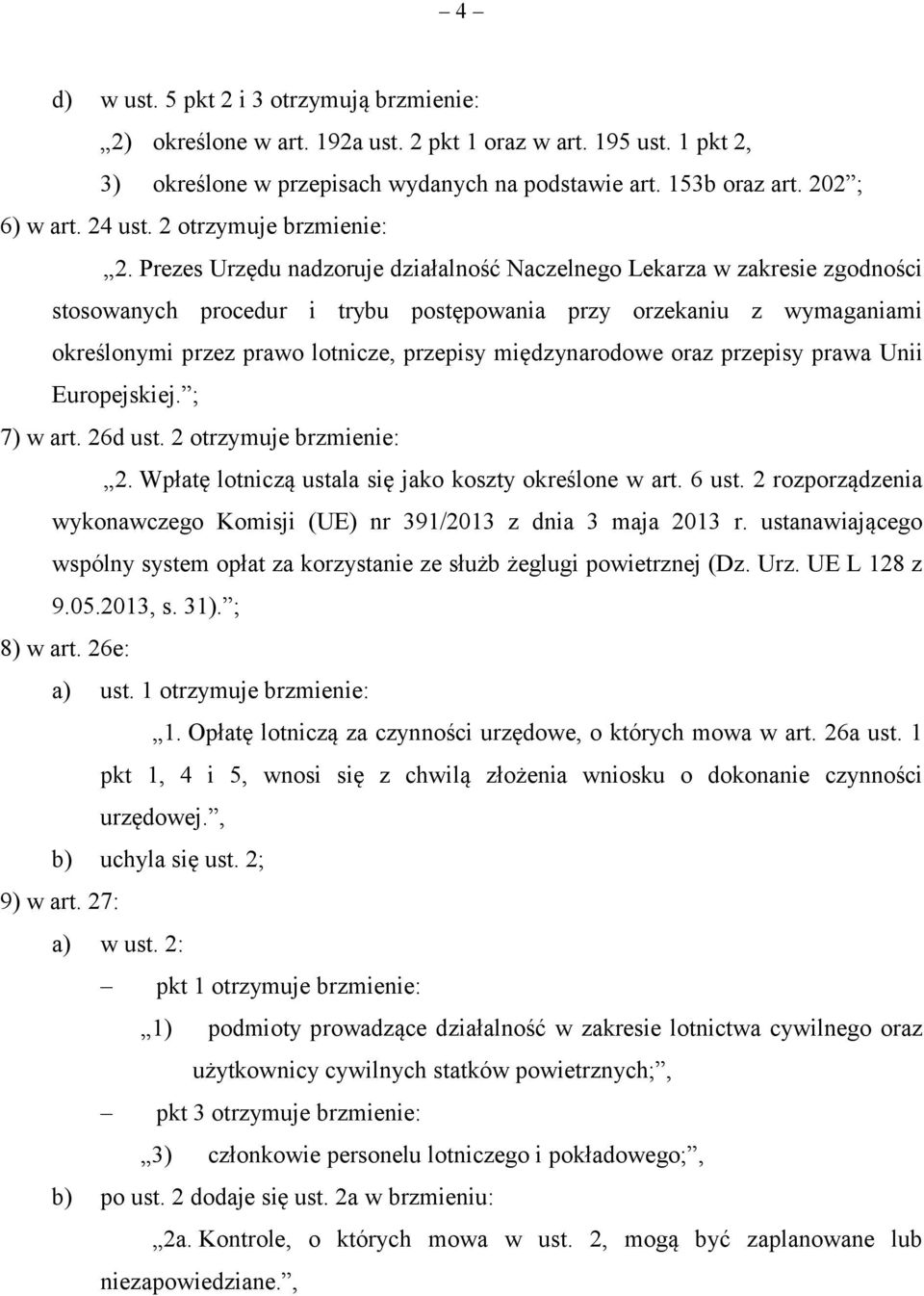 Prezes Urzędu nadzoruje działalność Naczelnego Lekarza w zakresie zgodności stosowanych procedur i trybu postępowania przy orzekaniu z wymaganiami określonymi przez prawo lotnicze, przepisy