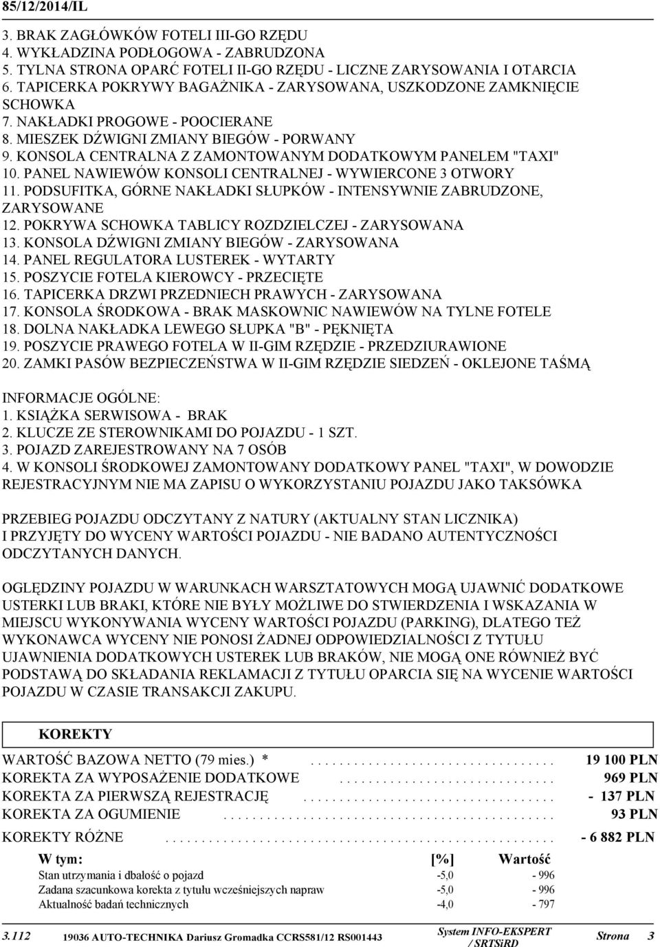 KONSOLA CENTRALNA Z ZAMONTOWANYM DODATKOWYM PANELEM "TAXI" 10. PANEL NAWIEWÓW KONSOLI CENTRALNEJ - WYWIERCONE 3 OTWORY 11. PODSUFITKA, GÓRNE NAKŁADKI SŁUPKÓW - INTENSYWNIE ZABRUDZONE, ZARYSOWANE 12.