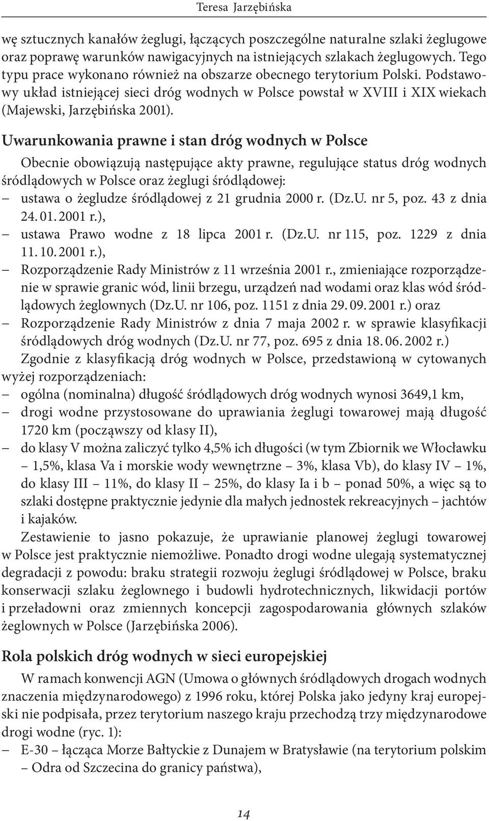 Uwarunkowania prawne i stan dróg wodnych w Polsce Obecnie obowiązują następujące akty prawne, regulujące status dróg wodnych śródlądowych w Polsce oraz żeglugi śródlądowej: ustawa o żegludze