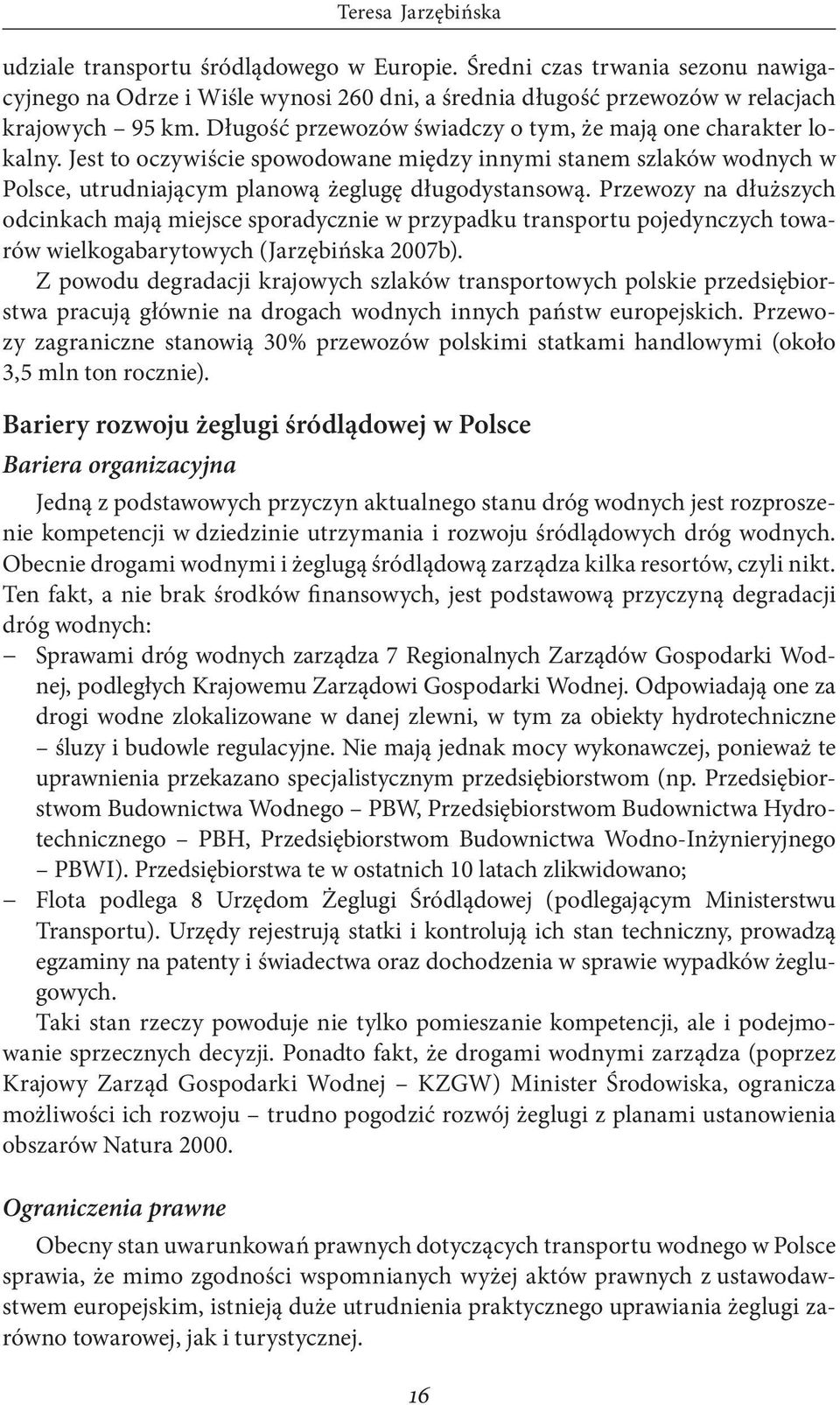 Przewozy na dłuższych odcinkach mają miejsce sporadycznie w przypadku transportu pojedynczych towarów wielkogabarytowych (Jarzębińska 2007b).