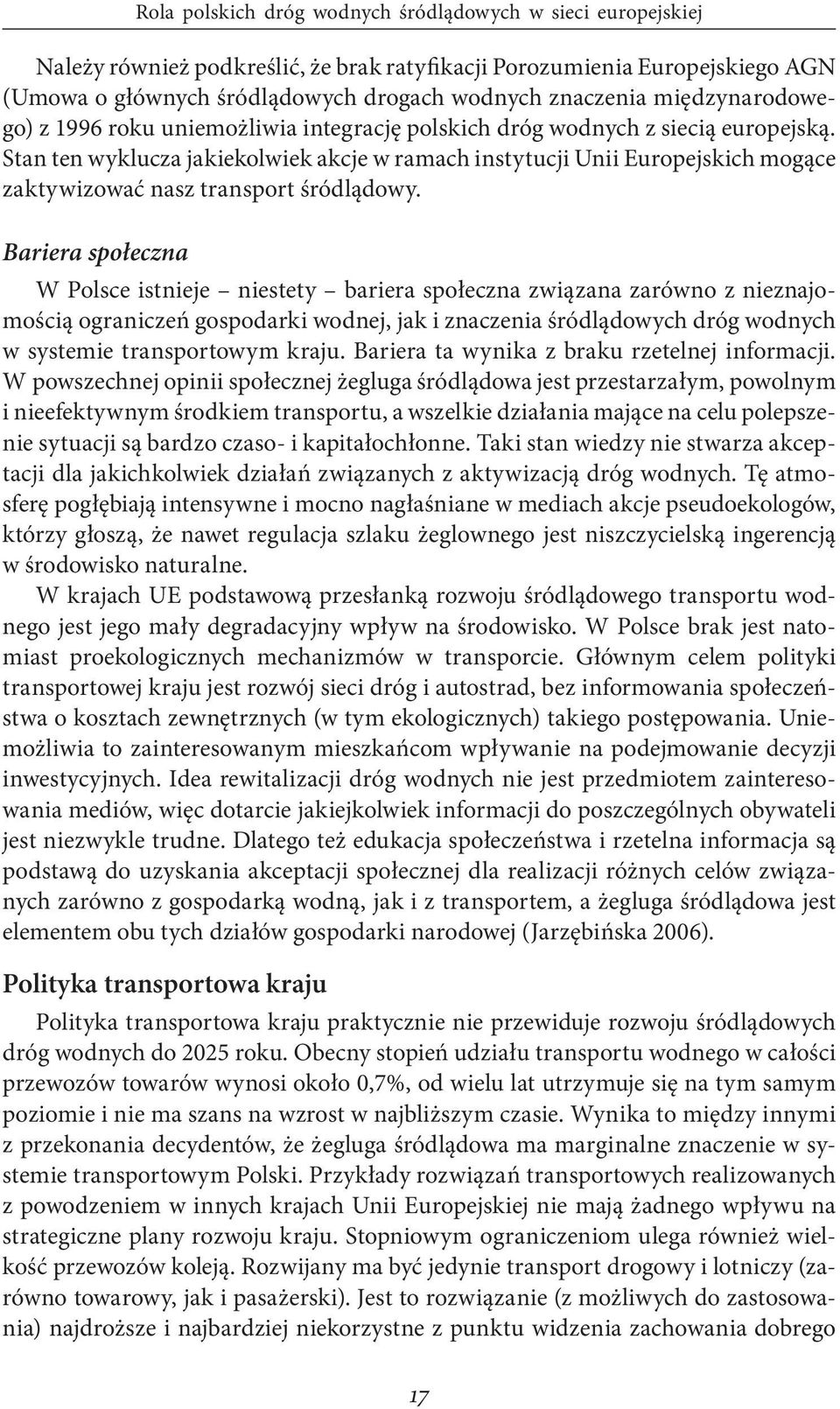 Bariera społeczna Rola polskich dróg wodnych śródlądowych w sieci europejskiej W Polsce istnieje niestety bariera społeczna związana zarówno z nieznajomością ograniczeń gospodarki wodnej, jak i