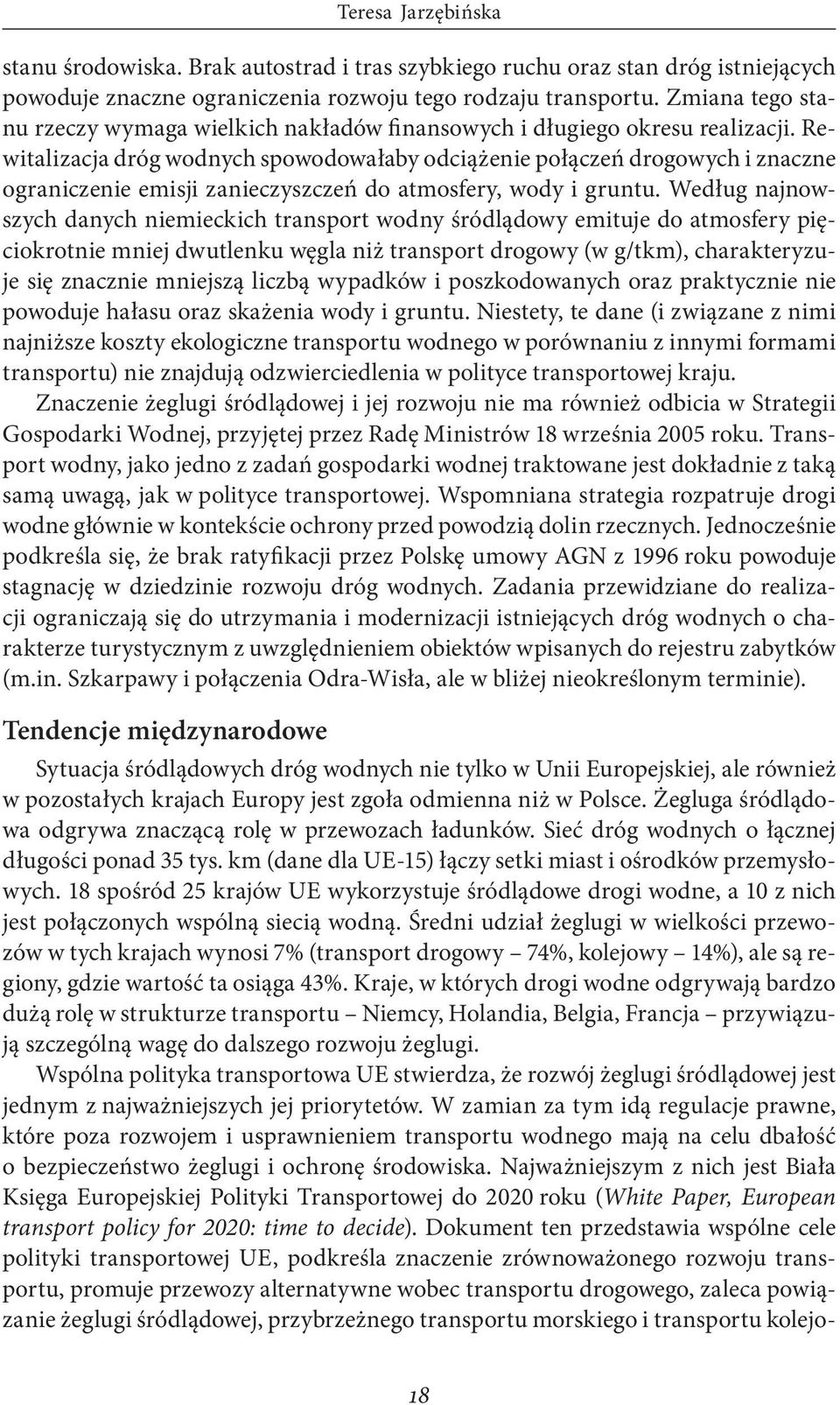 Rewitalizacja dróg wodnych spowodowałaby odciążenie połączeń drogowych i znaczne ograniczenie emisji zanieczyszczeń do atmosfery, wody i gruntu.