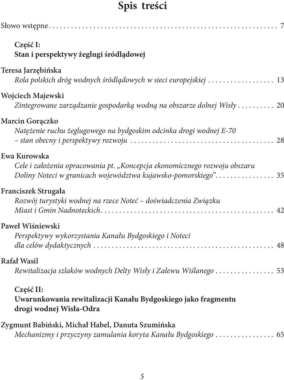......... 20 Marcin Gorączko Natężenie ruchu żeglugowego na bydgoskim odcinka drogi wodnej E-70 stan obecny i perspektywy rozwoju....................................... 28 Ewa Kurowska Cele i założenia opracowania pt.