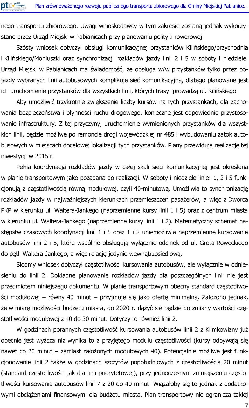Urząd Miejski w Pabianicach ma świadomość, że obsługa w/w przystanków tylko przez pojazdy wybranych linii autobusowych komplikuje sieć komunikacyjną, dlatego planowane jest ich uruchomienie