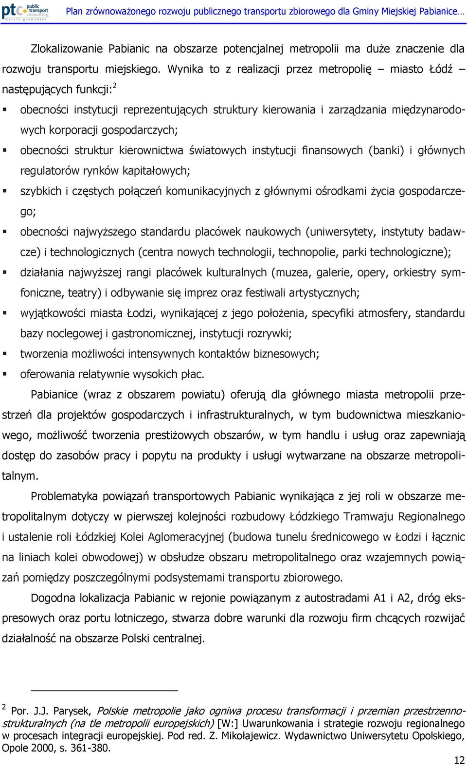 obecności struktur kierownictwa światowych instytucji finansowych (banki) i głównych regulatorów rynków kapitałowych; szybkich i częstych połączeń komunikacyjnych z głównymi ośrodkami życia