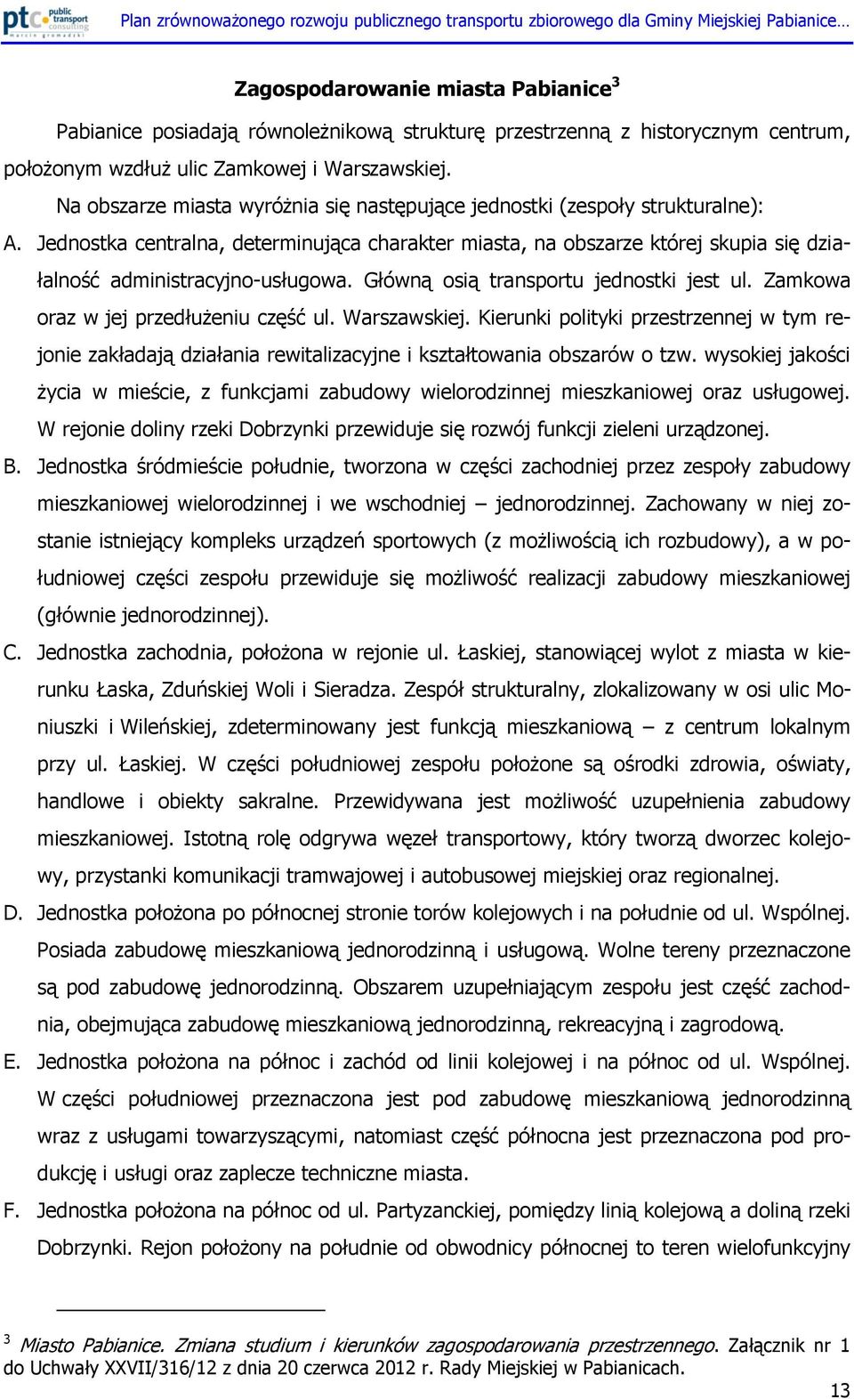 Jednostka centralna, determinująca charakter miasta, na obszarze której skupia się działalność administracyjno-usługowa. Główną osią transportu jednostki jest ul.