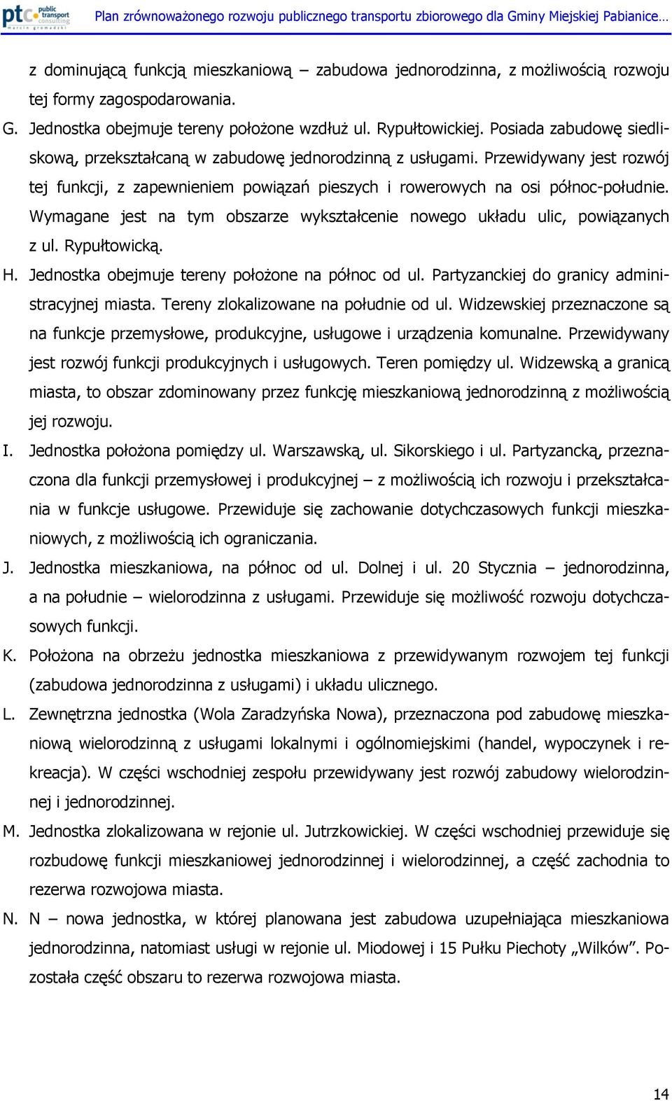 Wymagane jest na tym obszarze wykształcenie nowego układu ulic, powiązanych z ul. Rypułtowicką. H. Jednostka obejmuje tereny położone na północ od ul. Partyzanckiej do granicy administracyjnej miasta.