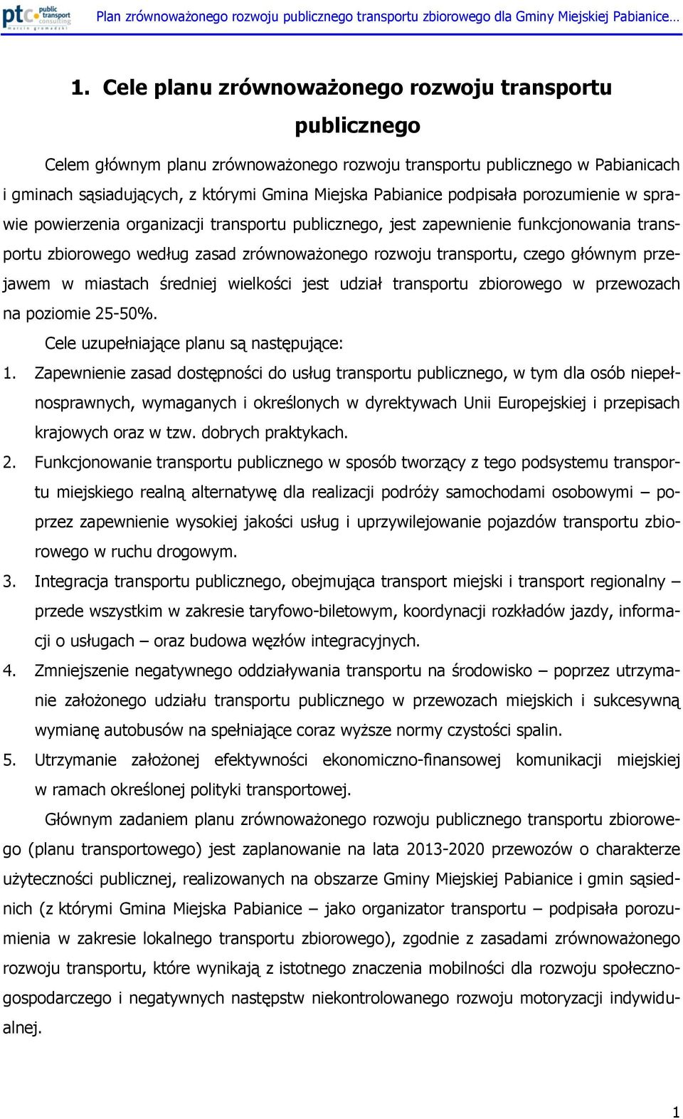 przejawem w miastach średniej wielkości jest udział transportu zbiorowego w przewozach na poziomie 25-50%. Cele uzupełniające planu są następujące: 1.