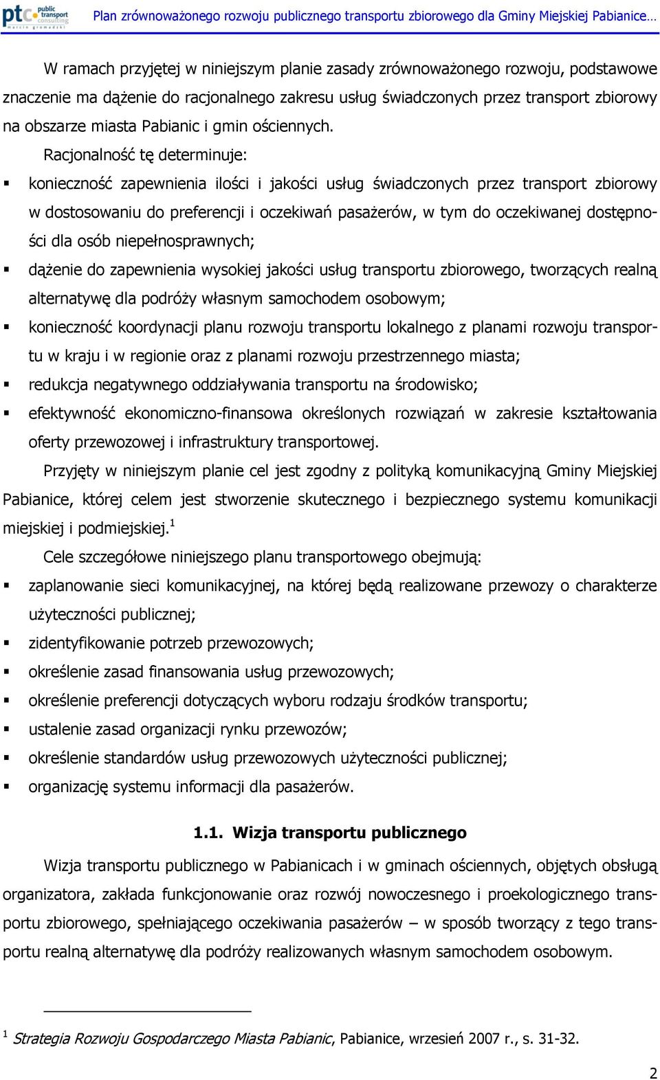 Racjonalność tę determinuje: konieczność zapewnienia ilości i jakości usług świadczonych przez transport zbiorowy w dostosowaniu do preferencji i oczekiwań pasażerów, w tym do oczekiwanej dostępności