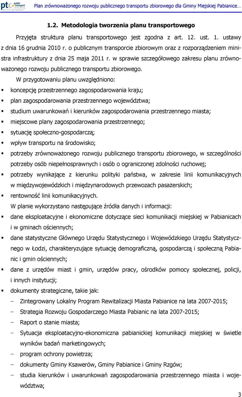 W przygotowaniu planu uwzględniono: koncepcję przestrzennego zagospodarowania kraju; plan zagospodarowania przestrzennego województwa; studium uwarunkowań i kierunków zagospodarowania przestrzennego