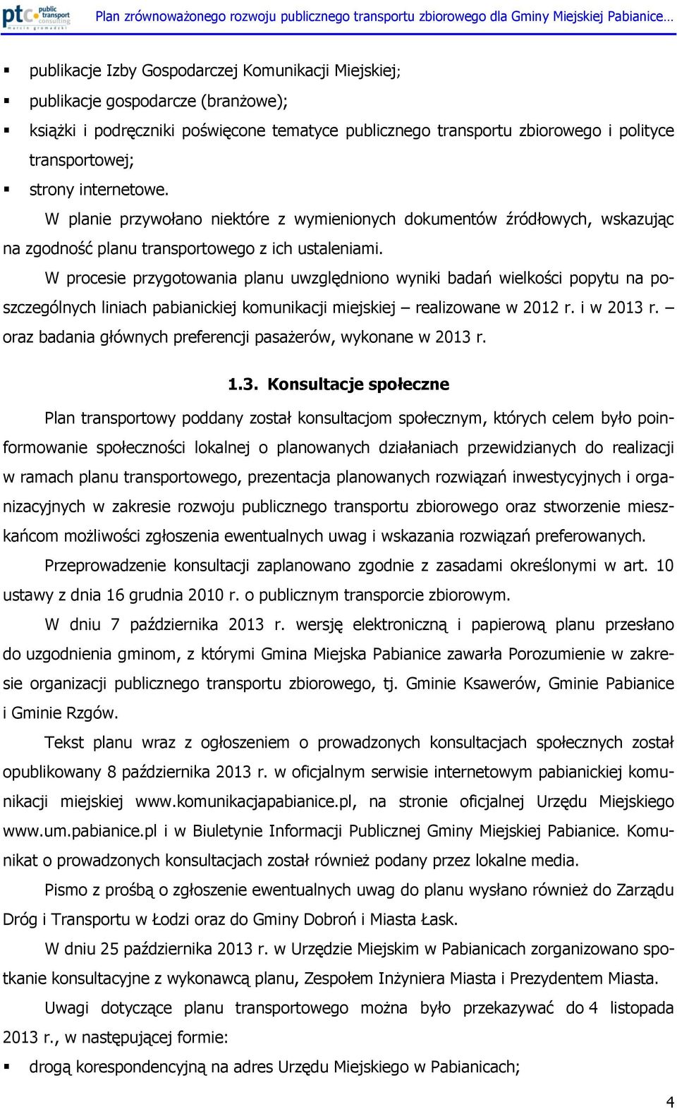 W procesie przygotowania planu uwzględniono wyniki badań wielkości popytu na poszczególnych liniach pabianickiej komunikacji miejskiej realizowane w 2012 r. i w 2013 r.