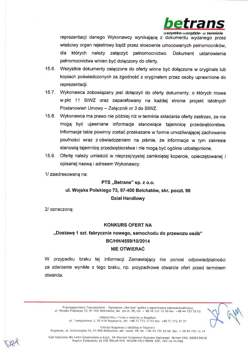15.7. Wykonawca zobowiqzany jest dolqczy6 do oferty dokumenty, o ktdrych mowa w pkt 1 1 SIWZ oraz zaparalowany na ka2dej stronie projekt lstotnych Postanowief Umowy - Zalqcznik nr 3 do SI\NZ. 15.8.