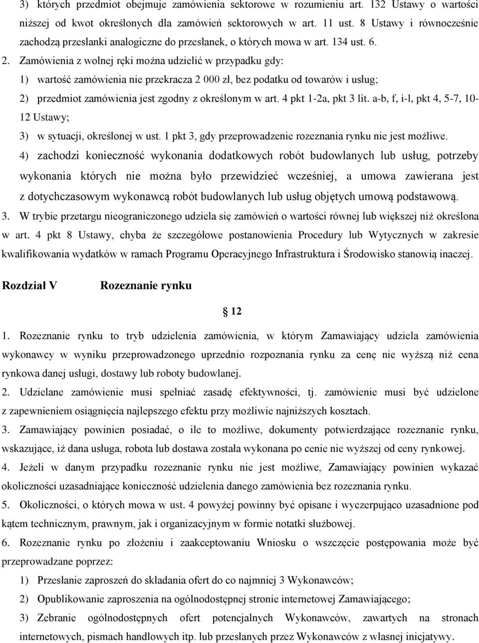 Zamówienia z wolnej ręki można udzielić w przypadku gdy: 1) wartość zamówienia nie przekracza 2 000 zł, bez podatku od towarów i usług; 2) przedmiot zamówienia jest zgodny z określonym w art.