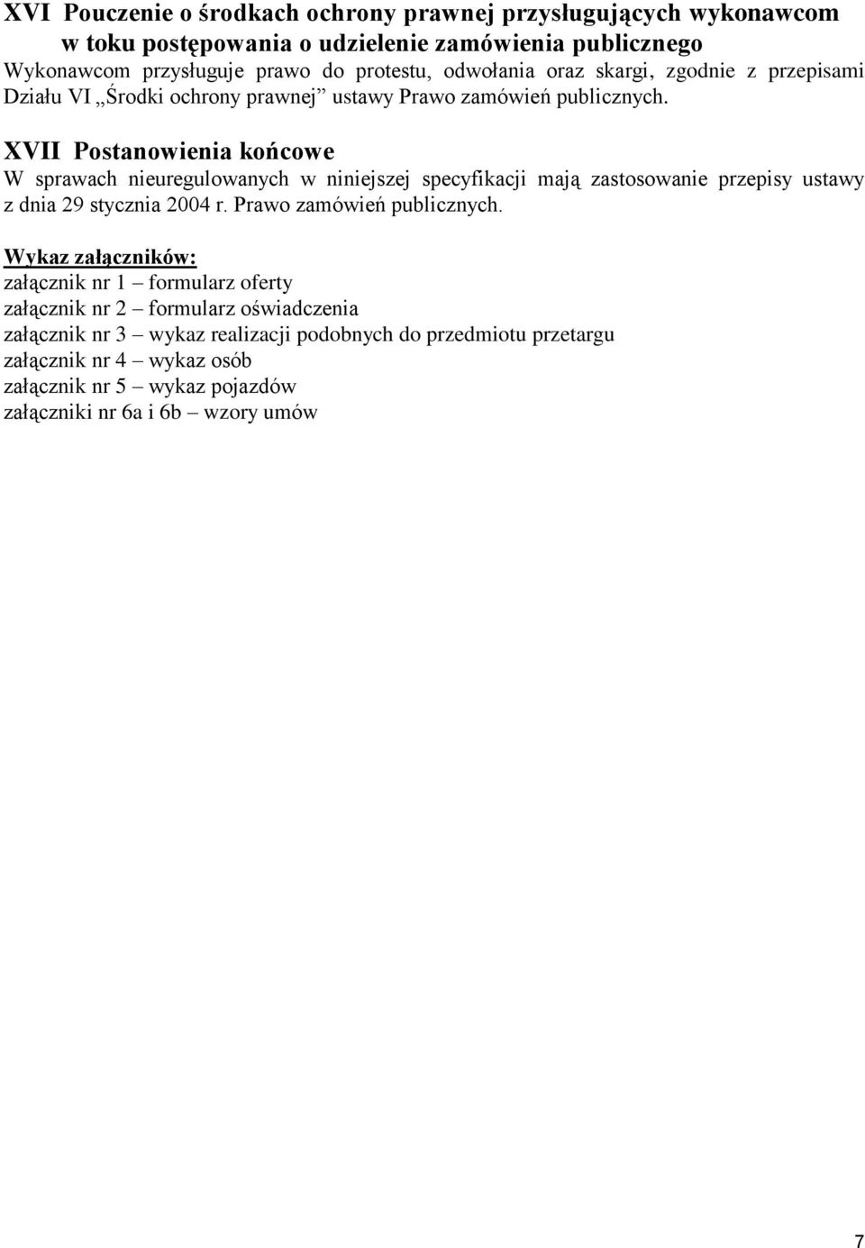 XVII Postanowienia końcowe W sprawach nieuregulowanych w niniejszej specyfikacji mają zastosowanie przepisy ustawy z dnia 29 stycznia 2004 r. Prawo zamówień publicznych.