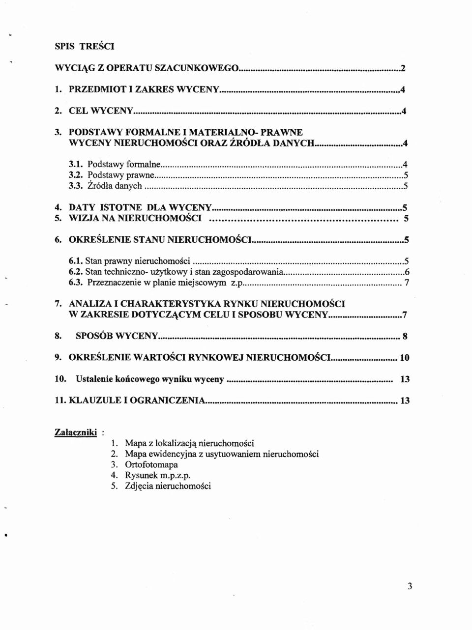 WIZJA NA NIERUCHOMOSCI.................... _................ 5,, 6. OKRESLENIE STANU NIERUCHOMOSCI...... 5 6.1. Stan prawny nieruchomości, 5 6.2. Stan techniczno- użytkowy istan zagospodarowania........ 6 6.