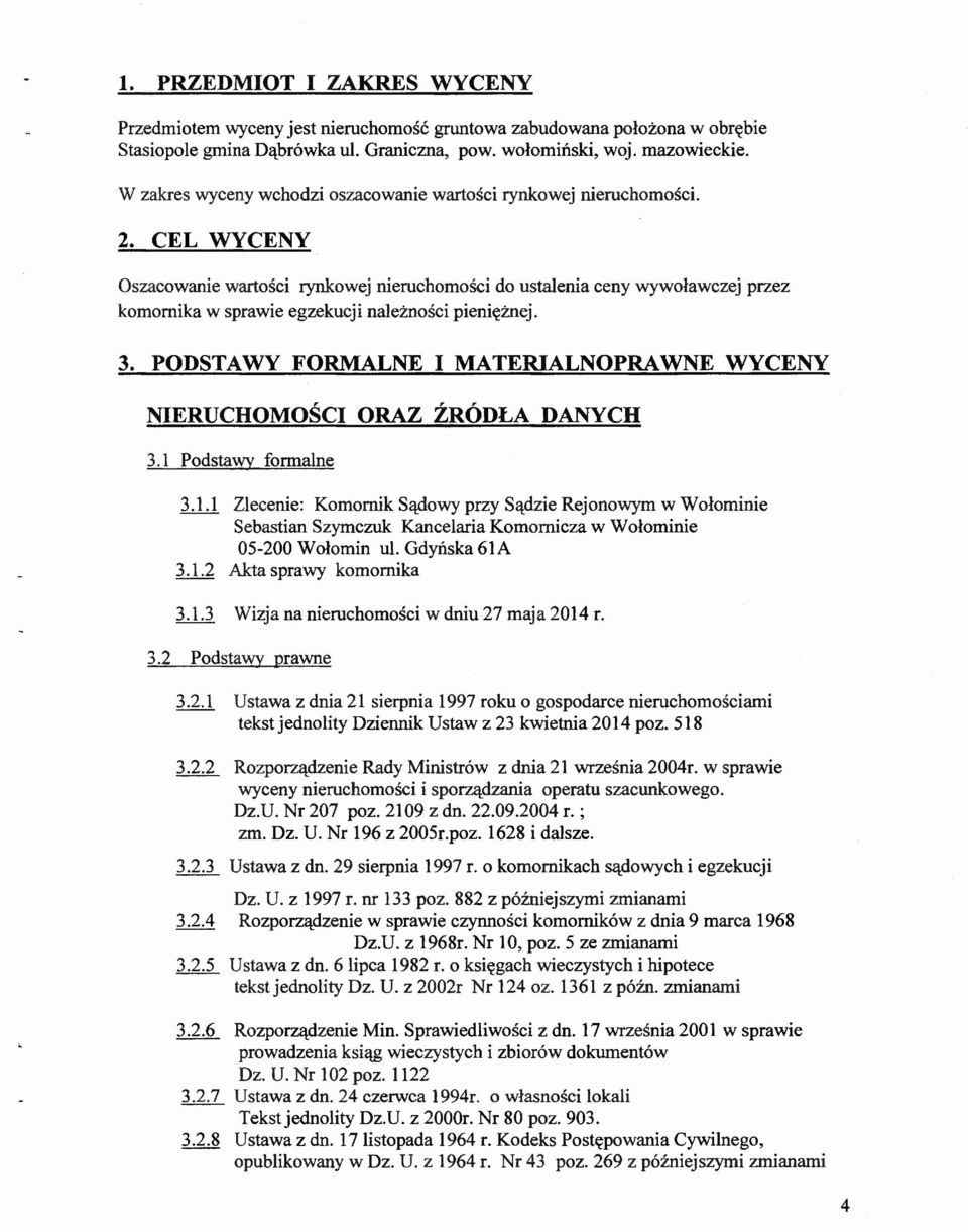 CEL WYCENY Oszacowanie wartości rynkowej nieruchomości do ustalenia ceny wywoławczej przez komornika w sprawie egzekucji należności pieniężnej. 3.