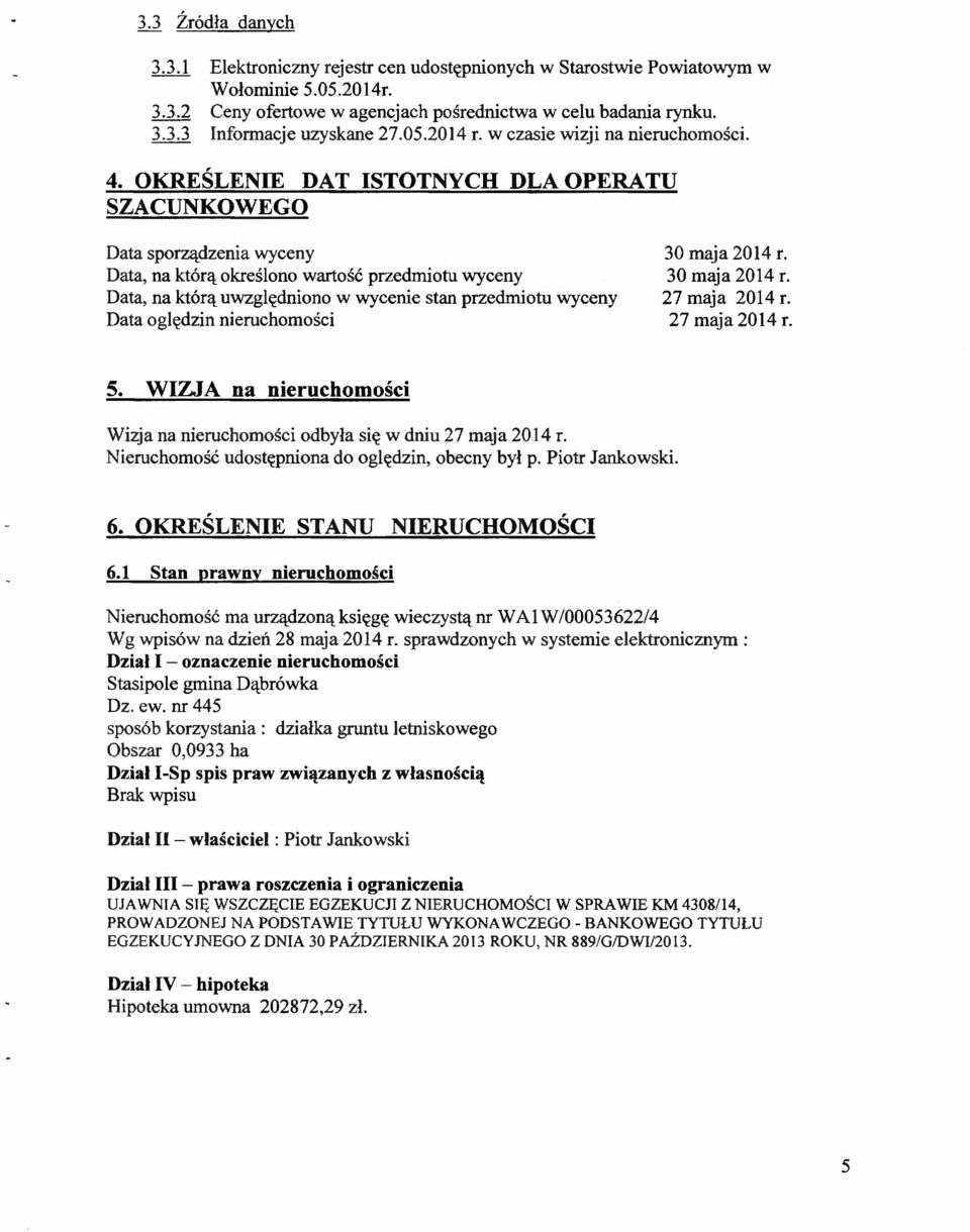 OKREŚLENIE DAT ISTOTNYCH DLA OPERATU SZACUNKOWEGO Data sporządzenia wyceny Data, na którą określono wartość przedmiotu wyceny Data, na którą uwzględniono w wycenie stan przedmiotu wyceny Data