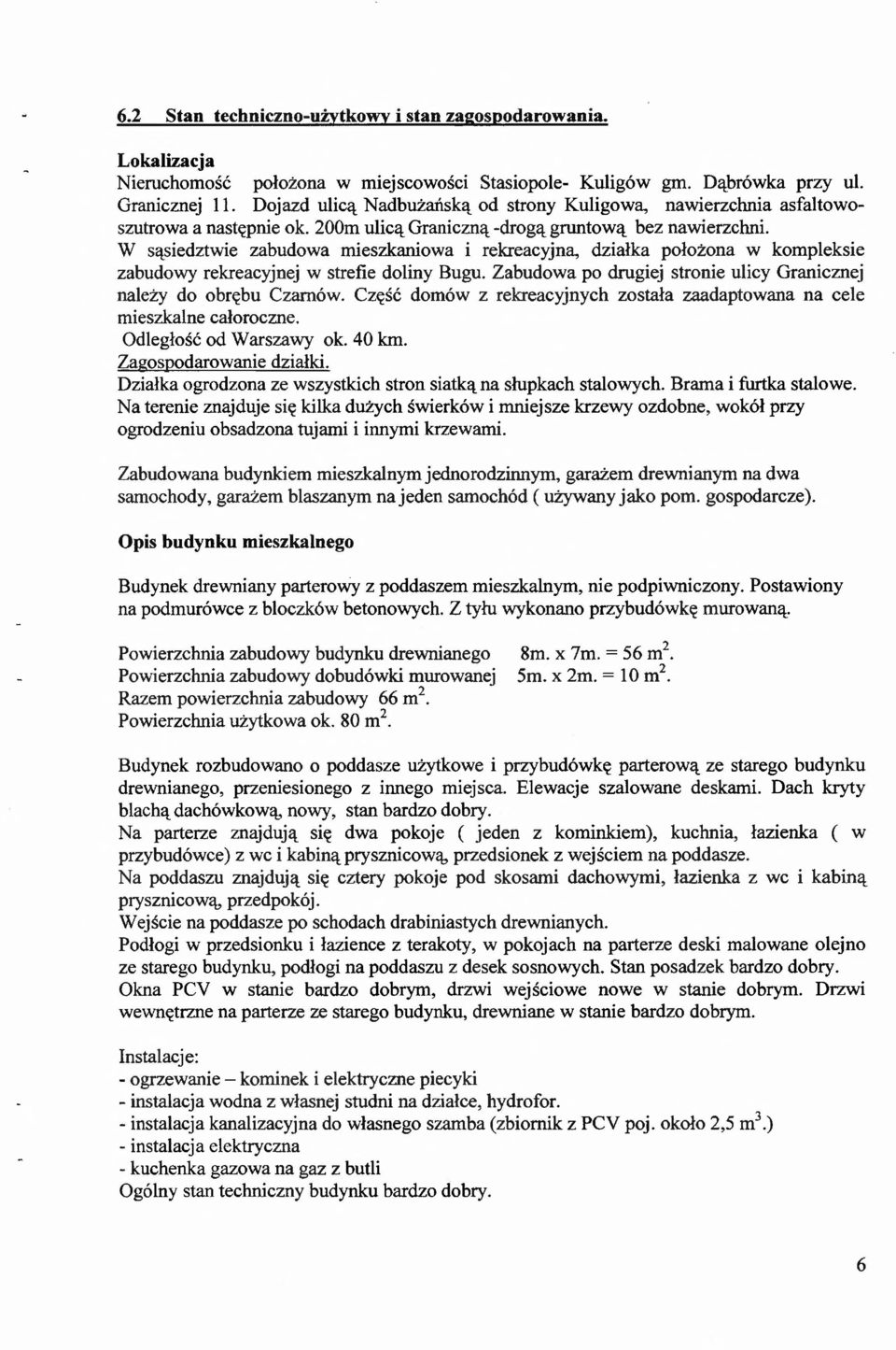 W sąsiedztwie zabudowa mieszkaniowa i rekreacyjna, działka położona w kompleksie zabudowy rekreacyjnej w strefie doliny Bugu. Zabudowa po drugiej stronie ulicy Granicznej należy do obrębu Czamów.