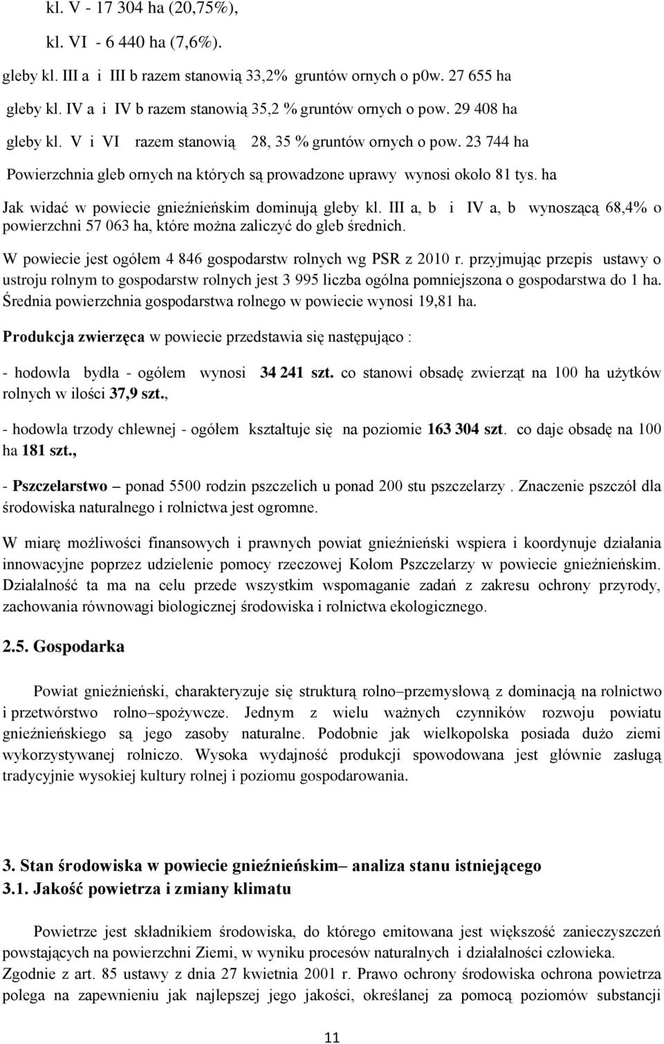 ha Jak widać w powiecie gnieźnieńskim dominują gleby kl. III a, b i IV a, b wynoszącą 68,4% o powierzchni 57 063 ha, które można zaliczyć do gleb średnich.