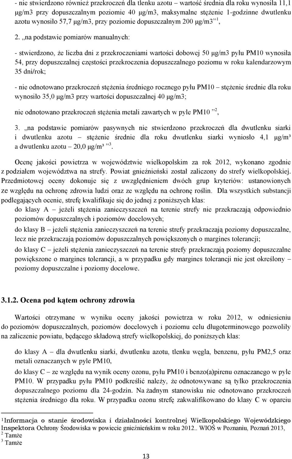 na podstawie pomiarów manualnych: - stwierdzono, że liczba dni z przekroczeniami wartości dobowej 50 μg/m3 pyłu PM10 wynosiła 54, przy dopuszczalnej częstości przekroczenia dopuszczalnego poziomu w