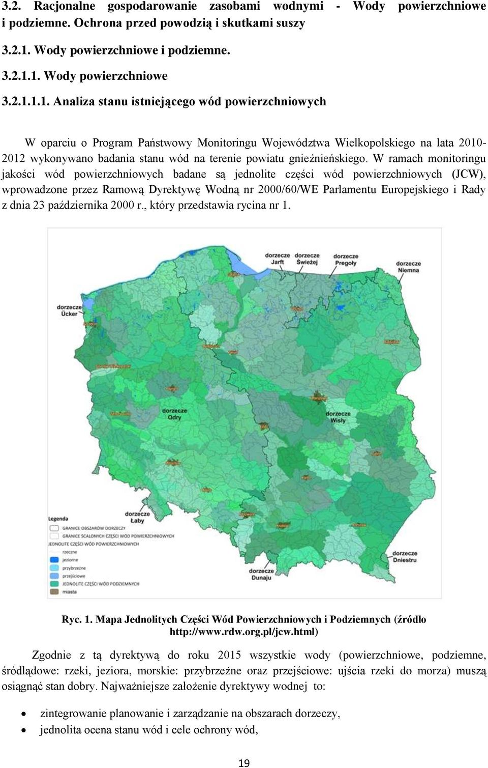 1. Wody powierzchniowe 3.2.1.1.1. Analiza stanu istniejącego wód powierzchniowych W oparciu o Program Państwowy Monitoringu Województwa Wielkopolskiego na lata 2010-2012 wykonywano badania stanu wód