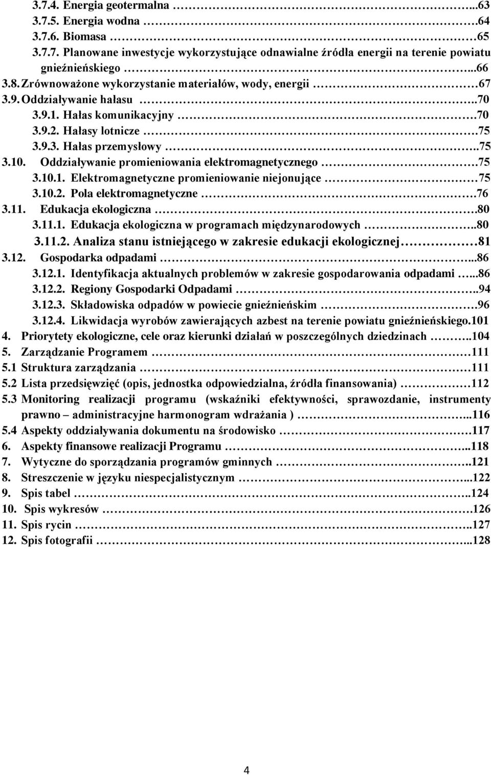 Oddziaływanie promieniowania elektromagnetycznego.75 3.10.1. Elektromagnetyczne promieniowanie niejonujące 75 3.10.2. Pola elektromagnetyczne.76 3.11. Edukacja ekologiczna.80 3.11.1. Edukacja ekologiczna w programach międzynarodowych.