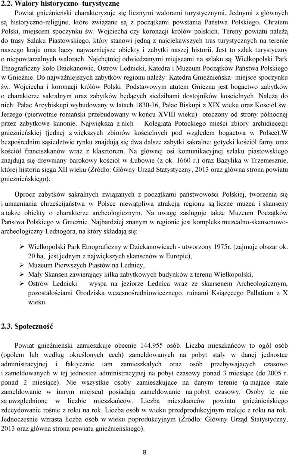 Tereny powiatu należą do trasy Szlaku Piastowskiego, który stanowi jedną z najciekawszych tras turystycznych na terenie naszego kraju oraz łączy najważniejsze obiekty i zabytki naszej historii.