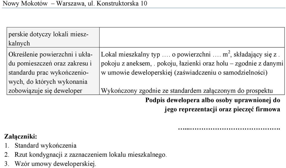 pokoju, łazienki oraz holu zgodnie z danymi w umowie deweloperskiej (zaświadczeniu o samodzielności) Wykończony zgodnie ze standardem załączonym do