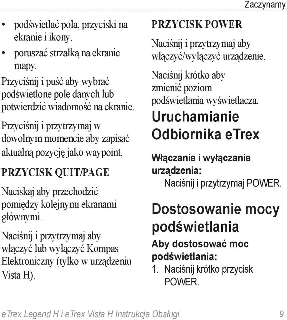 Naciśnij i przytrzymaj aby włączyć lub wyłączyć Kompas Elektroniczny (tylko w urządzeniu Vista H). Zaczynamy Przycisk POWER Naciśnij i przytrzymaj aby włączyć/wyłączyć urządzenie.