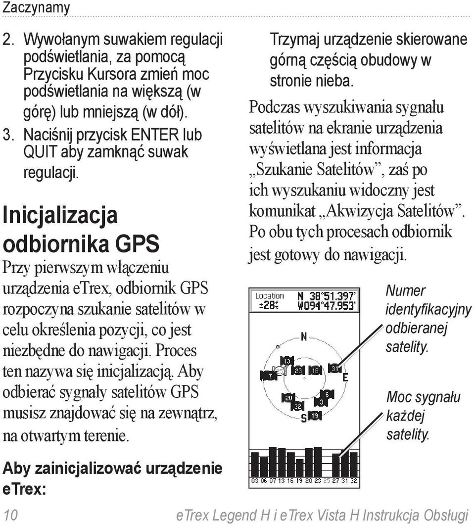 Inicjalizacja odbiornika GPS Przy pierwszym włączeniu urządzenia etrex, odbiornik GPS rozpoczyna szukanie satelitów w celu określenia pozycji, co jest niezbędne do nawigacji.