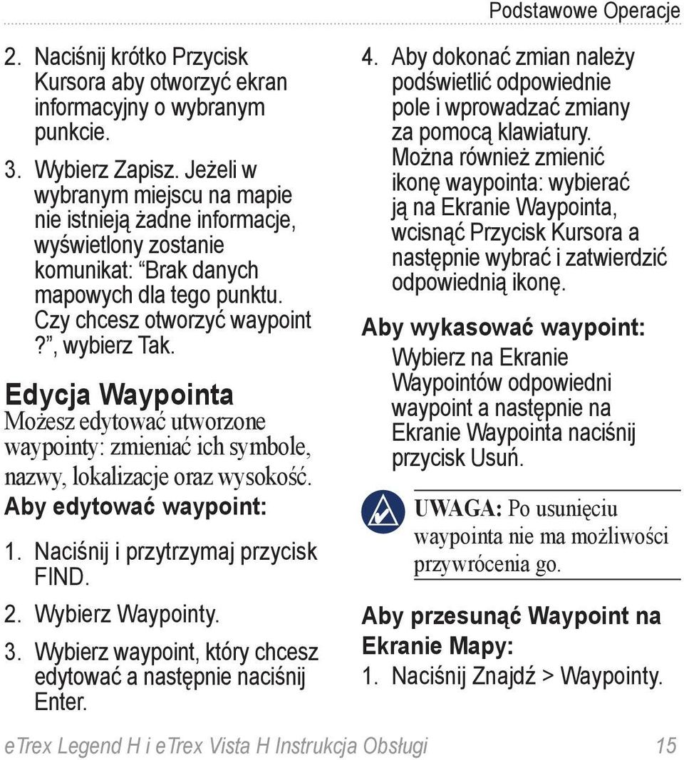 Edycja Waypointa Możesz edytować utworzone waypointy: zmieniać ich symbole, nazwy, lokalizacje oraz wysokość. Aby edytować waypoint: 1. Naciśnij i przytrzymaj przycisk FIND. 2. Wybierz Waypointy. 3.
