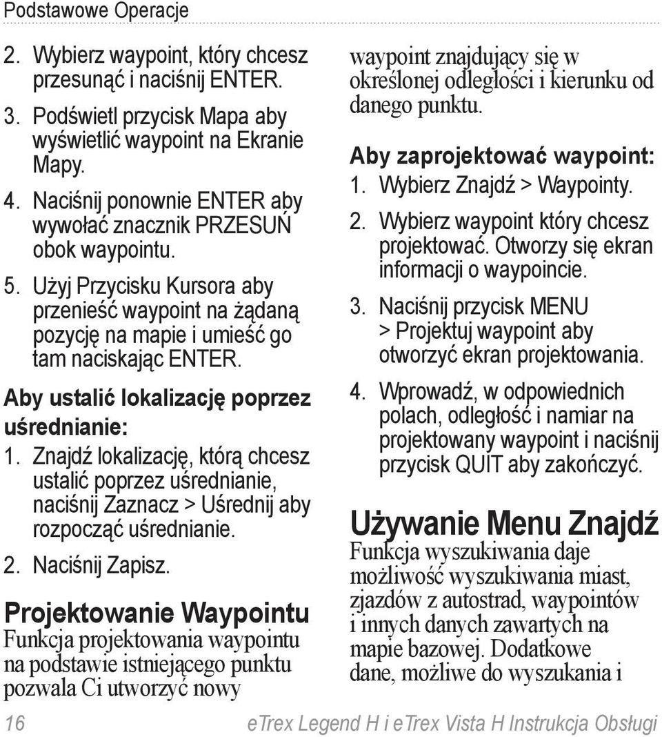 Aby ustalić lokalizację poprzez uśrednianie: 1. Znajdź lokalizację, którą chcesz ustalić poprzez uśrednianie, naciśnij Zaznacz > Uśrednij aby rozpocząć uśrednianie. 2. Naciśnij Zapisz.