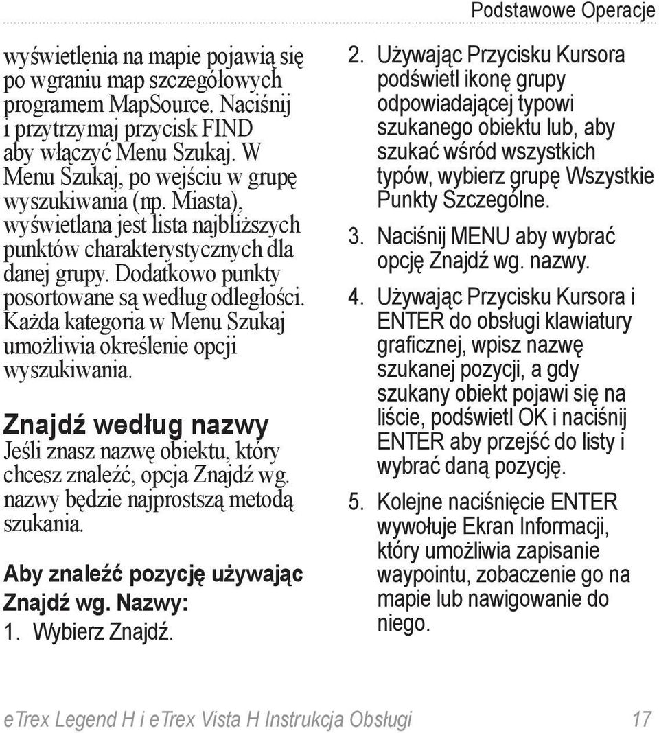 Każda kategoria w Menu Szukaj umożliwia określenie opcji wyszukiwania. Znajdź według nazwy Jeśli znasz nazwę obiektu, który chcesz znaleźć, opcja Znajdź wg. nazwy będzie najprostszą metodą szukania.