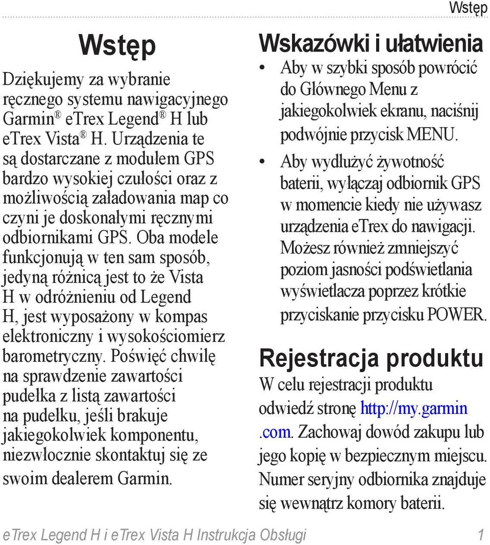 Oba modele funkcjonują w ten sam sposób, jedyną różnicą jest to że Vista H w odróżnieniu od Legend H, jest wyposażony w kompas elektroniczny i wysokościomierz barometryczny.