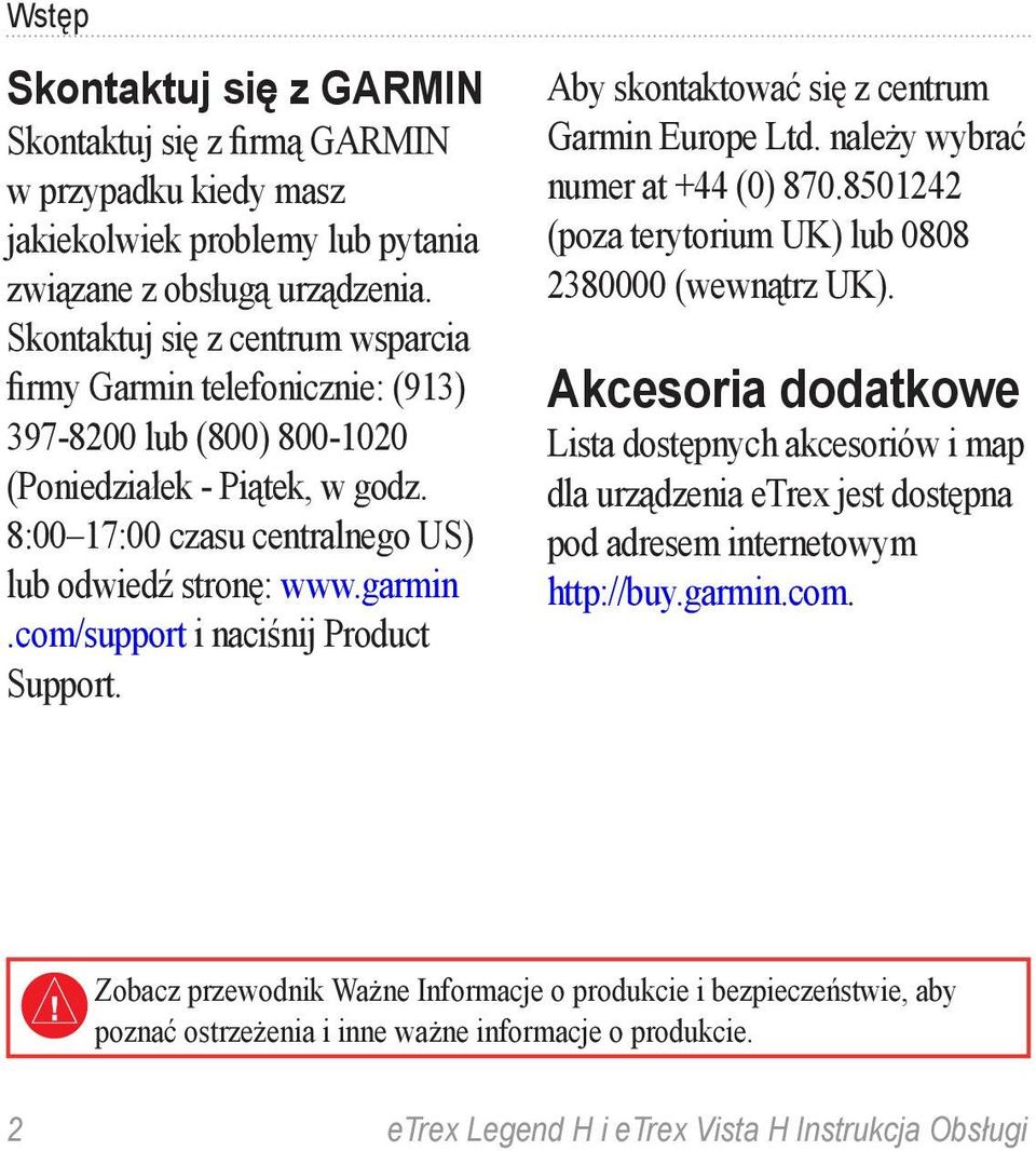 com/support i naciśnij Product Support. Aby skontaktować się z centrum Garmin Europe Ltd. należy wybrać numer at +44 (0) 870.8501242 (poza terytorium UK) lub 0808 2380000 (wewnątrz UK).