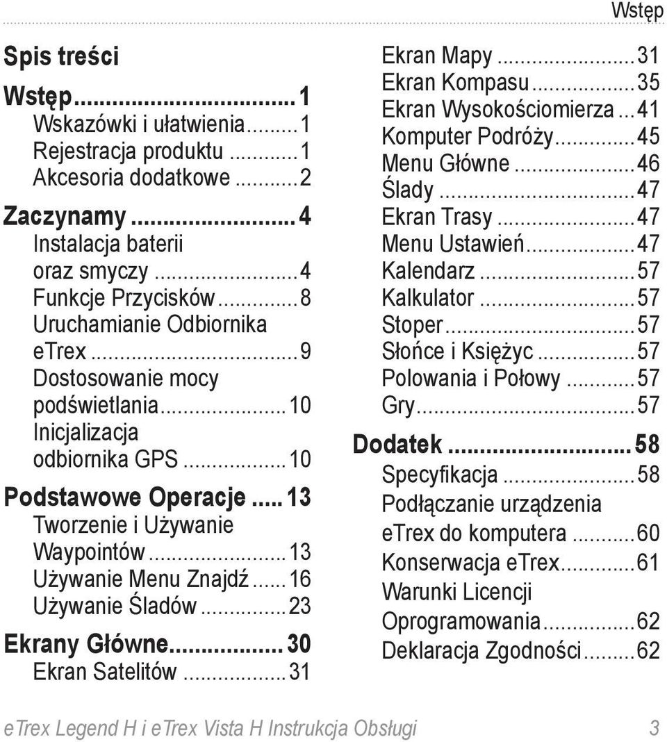 ..16 Używanie Śladów...23 Ekrany Główne... 30 Ekran Satelitów...31 Ekran Mapy...31 Ekran Kompasu...35 Ekran Wysokościomierza...41 Komputer Podróży...45 Menu Główne...46 Ślady...47 Ekran Trasy.