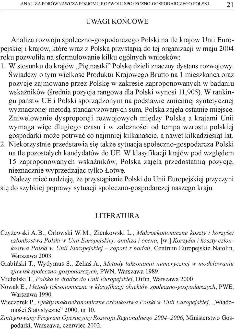Świadczy o tym wielkość Produktu Krajowego Brutto na 1 mieszkańca oraz pozycje zajmowane przez Polskę w zakresie zaproponowanych w badaniu wskaźników (średnia pozycja rangowa dla Polski wynosi
