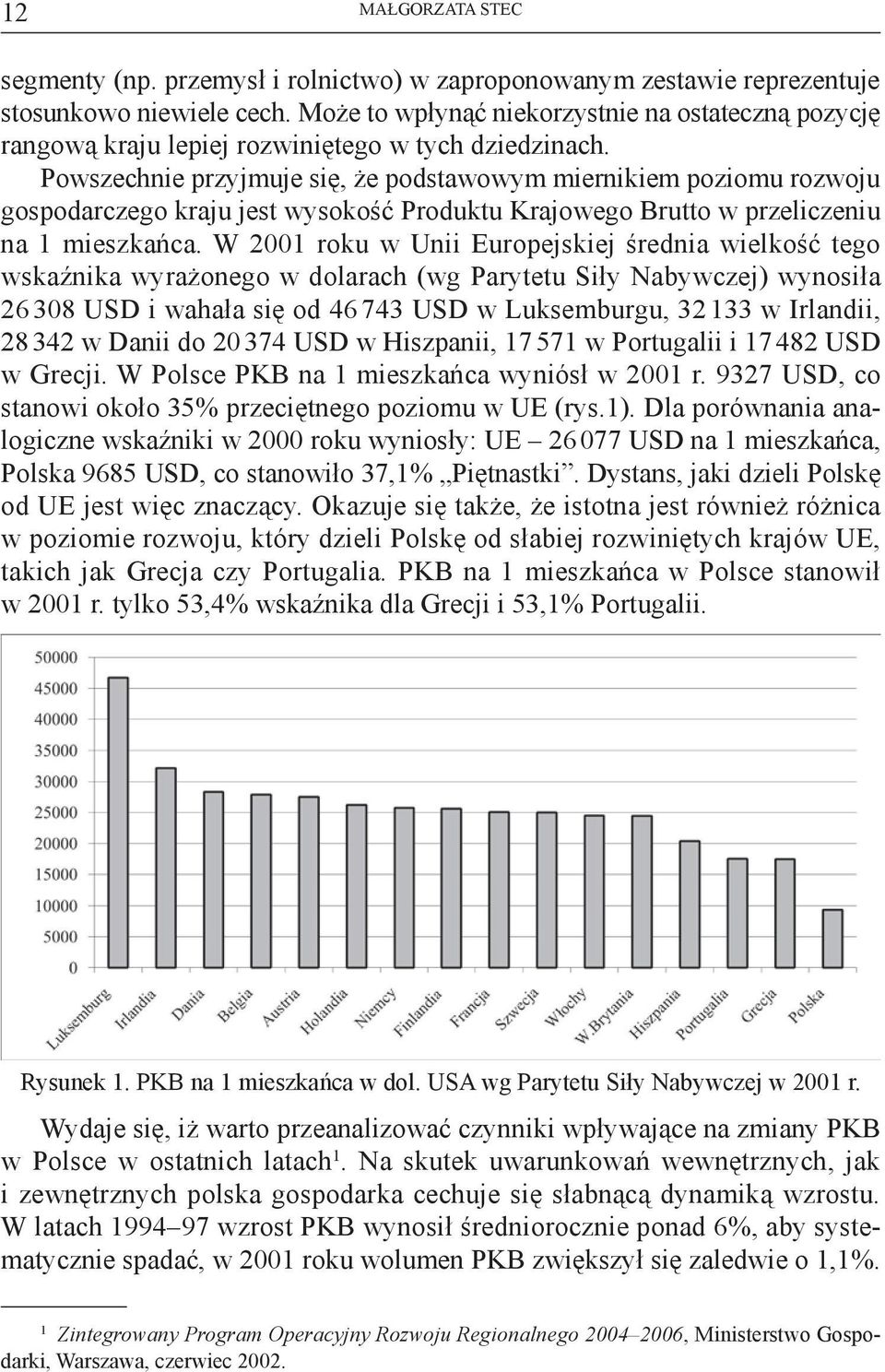 Powszechnie przyjmuje się, że podstawowym miernikiem poziomu rozwoju gospodarczego kraju jest wysokość Produktu Krajowego Brutto w przeliczeniu na 1 mieszkańca.