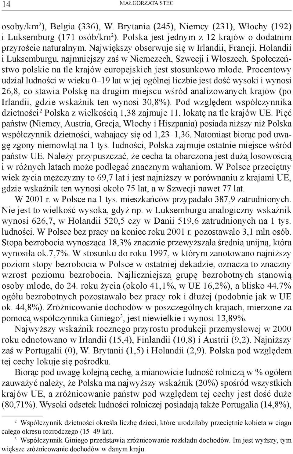 Procentowy udział ludności w wieku 0 19 lat w jej ogólnej liczbie jest dość wysoki i wynosi 26,8, co stawia Polskę na drugim miejscu wśród analizowanych krajów (po Irlandii, gdzie wskaźnik ten wynosi