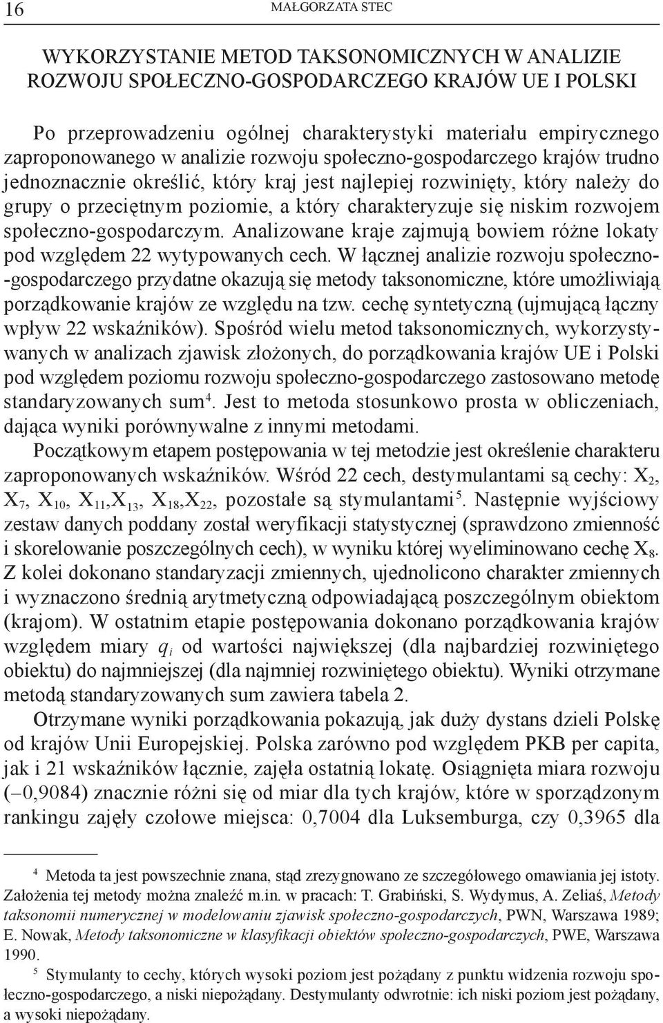 rozwojem społeczno-gospodarczym. Analizowane kraje zajmują bowiem różne lokaty pod względem 22 wytypowanych cech.