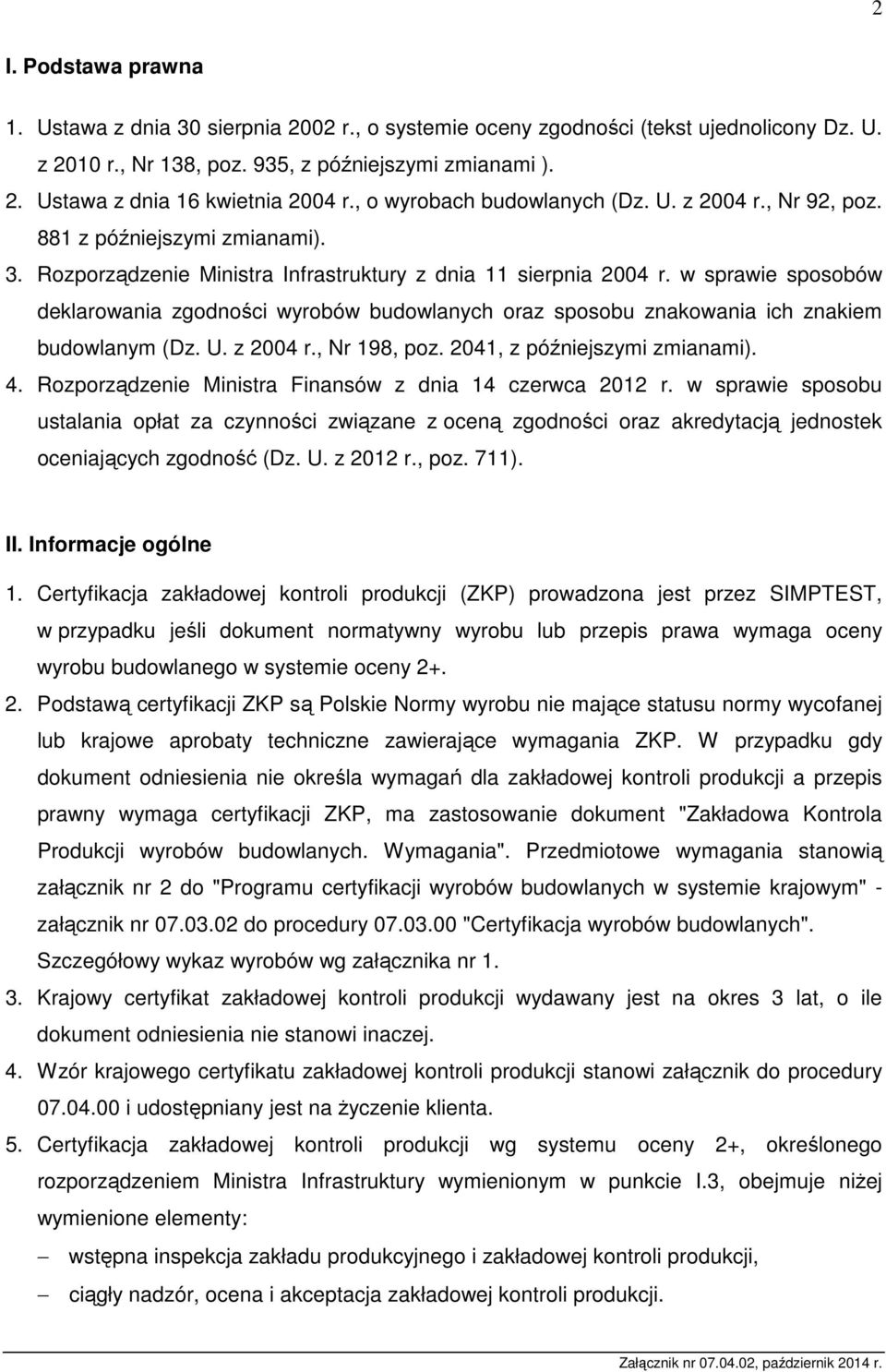 w sprawie sposobów deklarowania zgodności wyrobów budowlanych oraz sposobu znakowania ich znakiem budowlanym (Dz. U. z 2004 r., Nr 198, poz. 2041, z późniejszymi zmianami). 4.