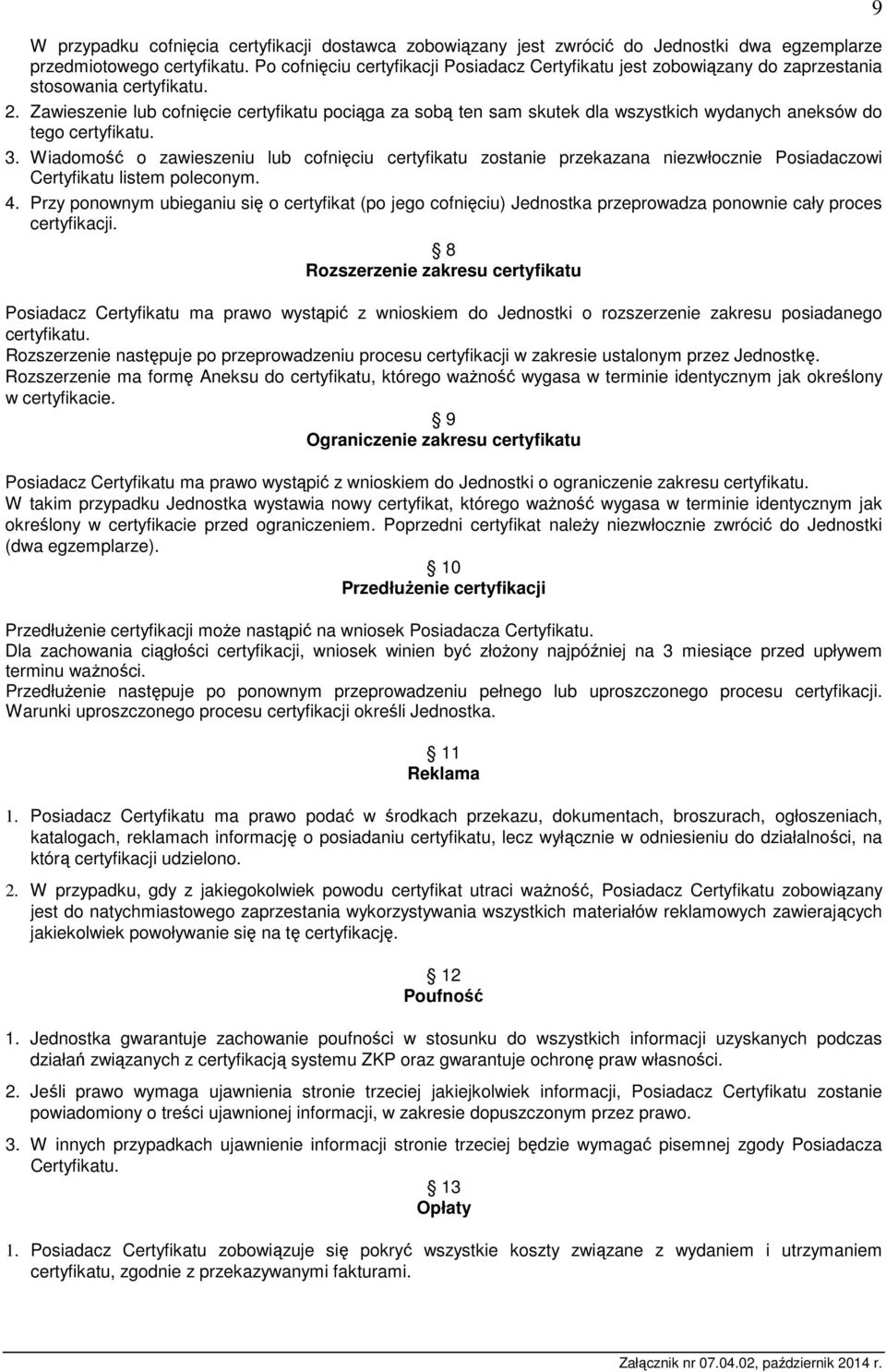 Zawieszenie lub cofnięcie certyfikatu pociąga za sobą ten sam skutek dla wszystkich wydanych aneksów do tego certyfikatu. 3.