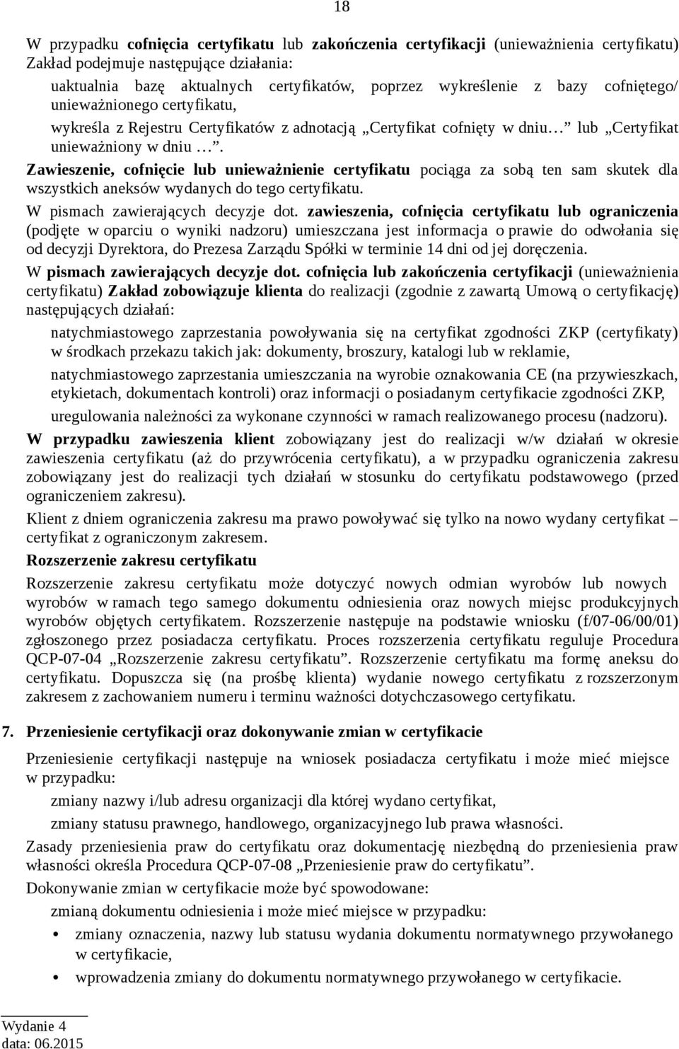 Zawieszenie, cofnięcie lub unieważnienie certyfikatu pociąga za sobą ten sam skutek dla wszystkich aneksów wydanych do tego certyfikatu. W pismach zawierających decyzje dot.